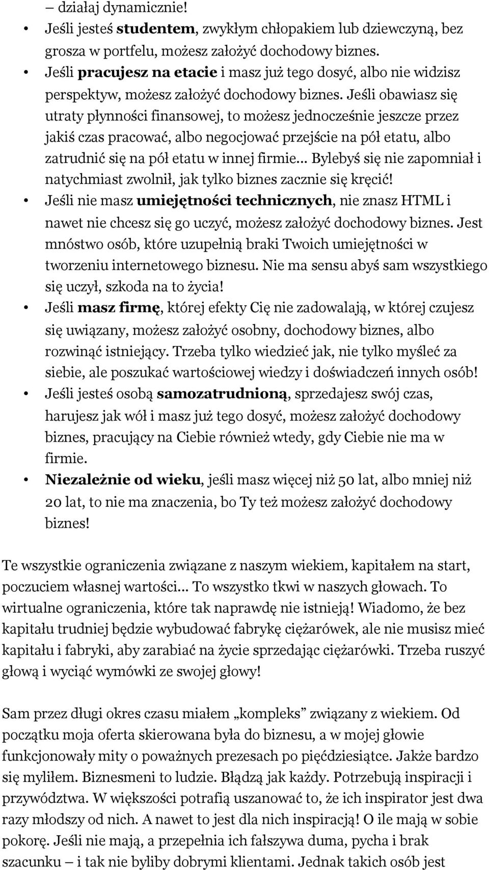 Jeśli obawiasz się utraty płynności finansowej, to możesz jednocześnie jeszcze przez jakiś czas pracować, albo negocjować przejście na pół etatu, albo zatrudnić się na pół etatu w innej firmie.