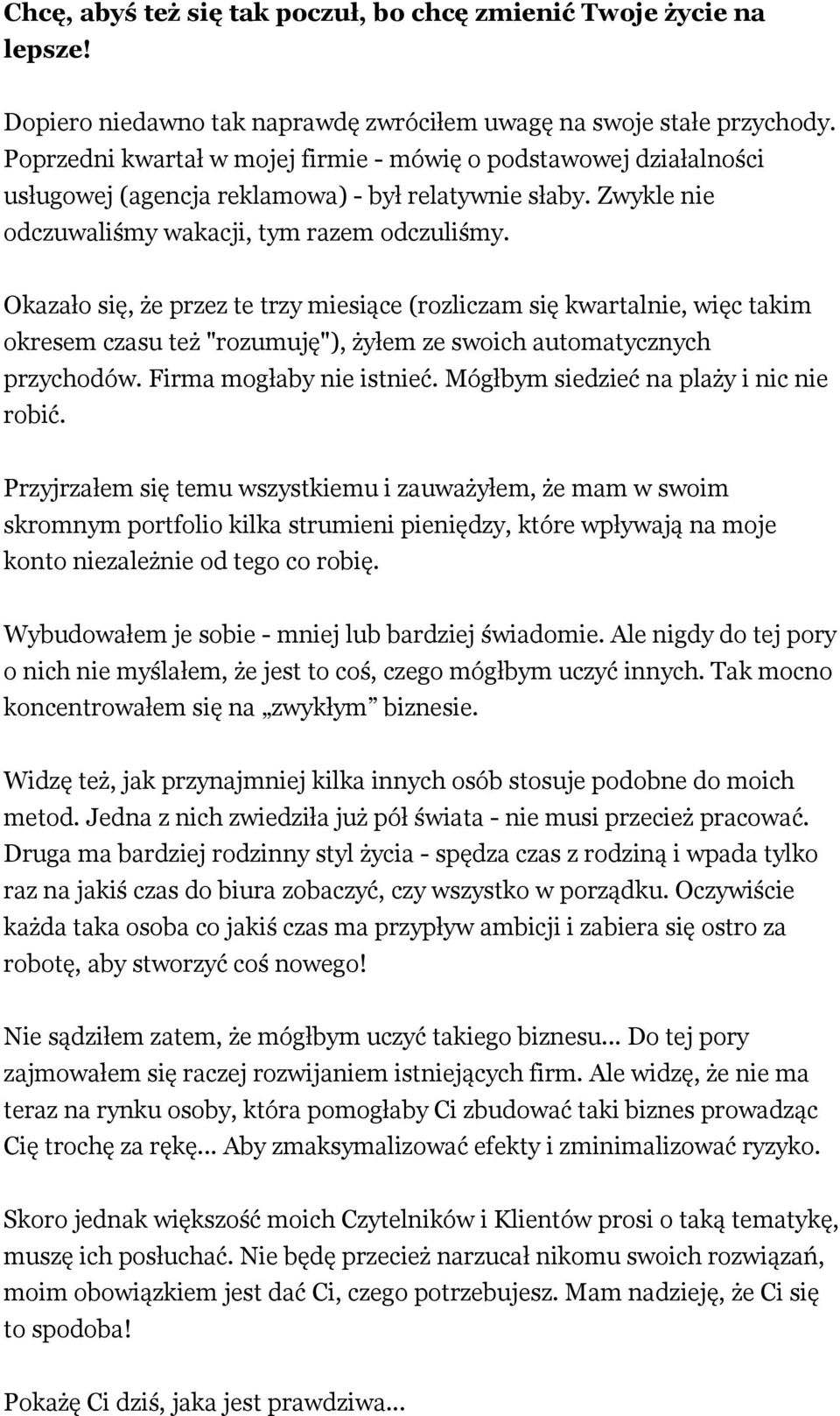 Okazało się, że przez te trzy miesiące (rozliczam się kwartalnie, więc takim okresem czasu też "rozumuję"), żyłem ze swoich automatycznych przychodów. Firma mogłaby nie istnieć.