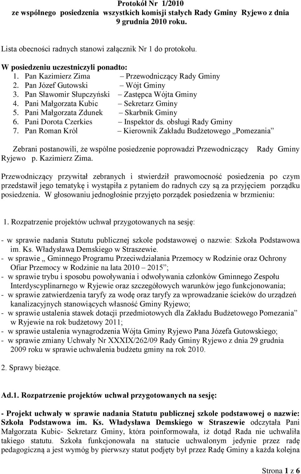 Pani Małgorzata Kubic Sekretarz Gminy 5. Pani Małgorzata Zdunek Skarbnik Gminy 6. Pani Dorota Czerkies Inspektor ds. obsługi Rady Gminy 7.