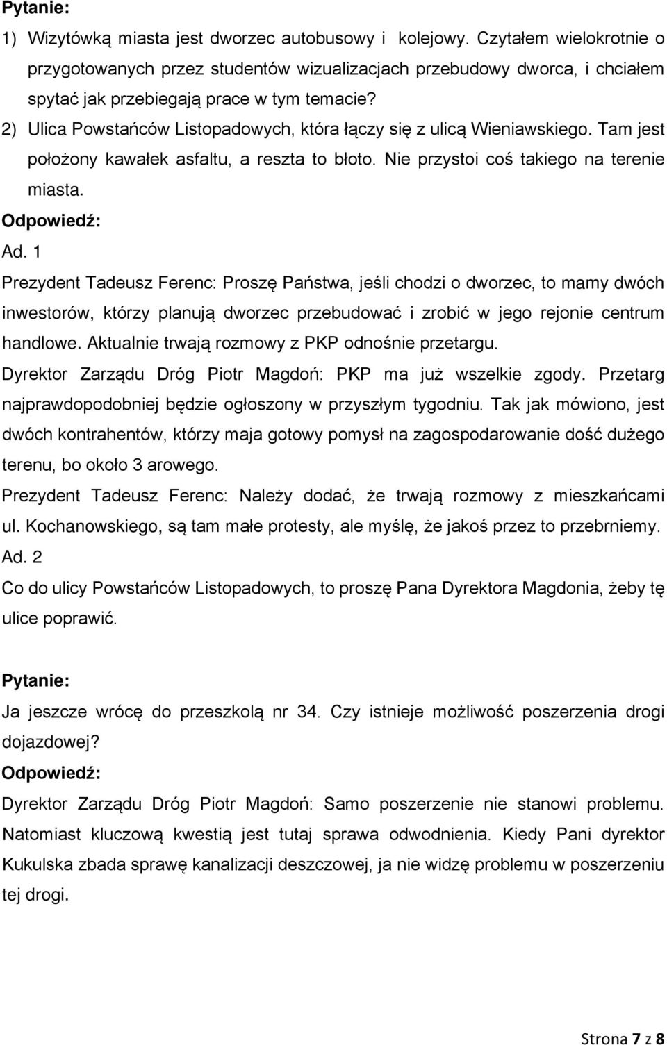 1 Prezydent Tadeusz Ferenc: Proszę Państwa, jeśli chodzi o dworzec, to mamy dwóch inwestorów, którzy planują dworzec przebudować i zrobić w jego rejonie centrum handlowe.