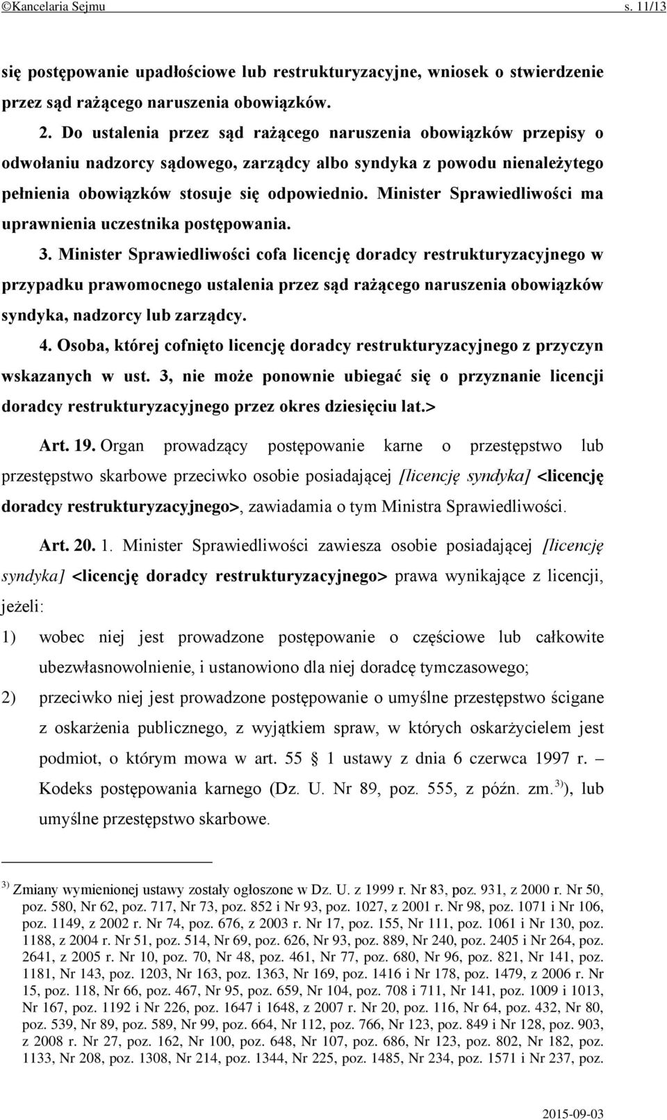 Minister Sprawiedliwości ma uprawnienia uczestnika postępowania. 3.