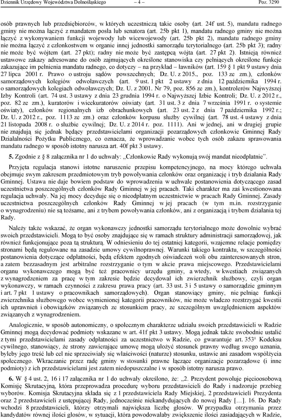 25b pkt 2), mandatu radnego gminy nie można łączyć z członkostwem w organie innej jednostki samorządu terytorialnego (art. 25b pkt 3); radny nie może być wójtem (art.