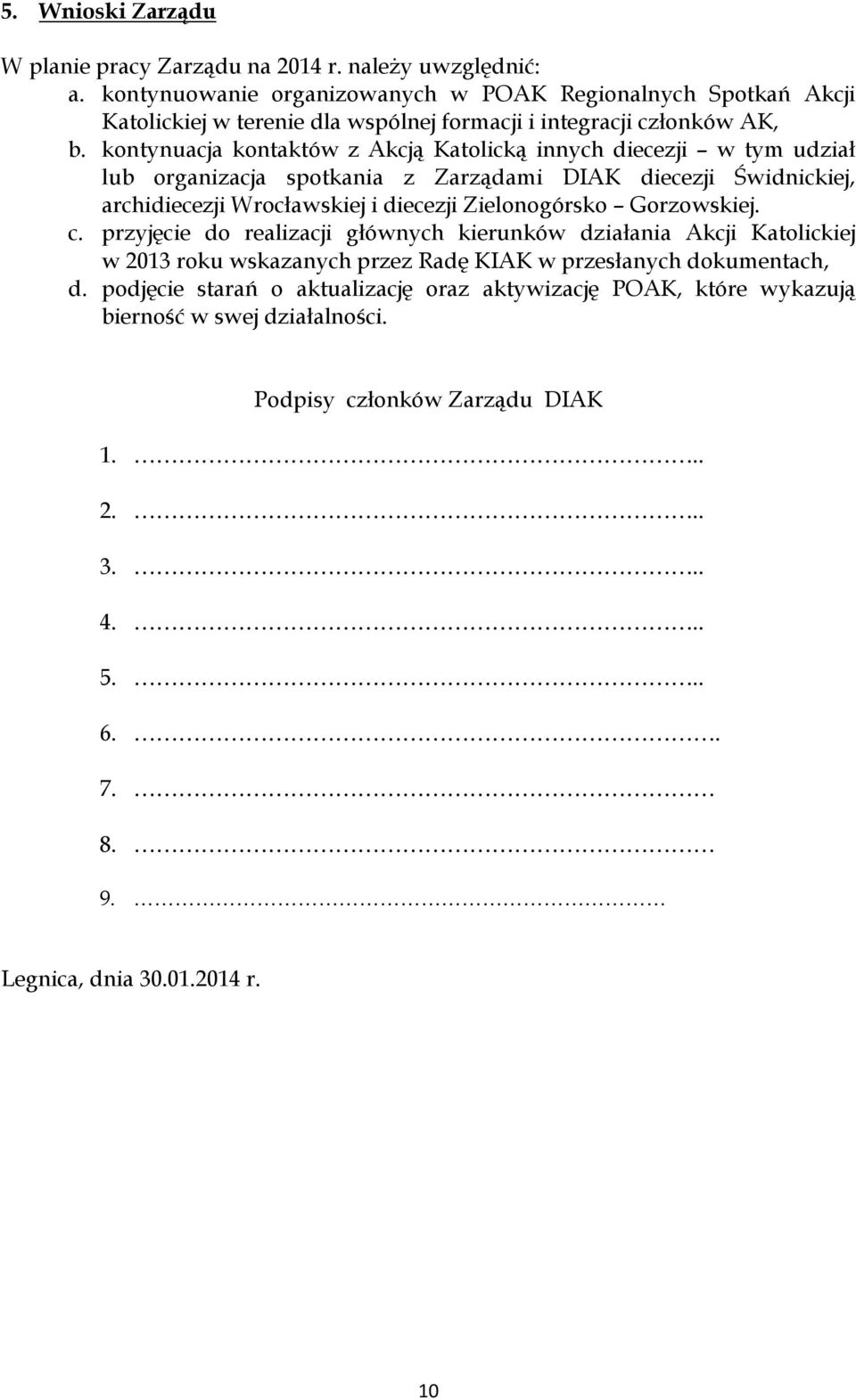 kontynuacja kontaktów z Akcją Katolicką innych diecezji w tym udział lub organizacja spotkania z Zarządami DIAK diecezji Świdnickiej, archidiecezji Wrocławskiej i diecezji Zielonogórsko