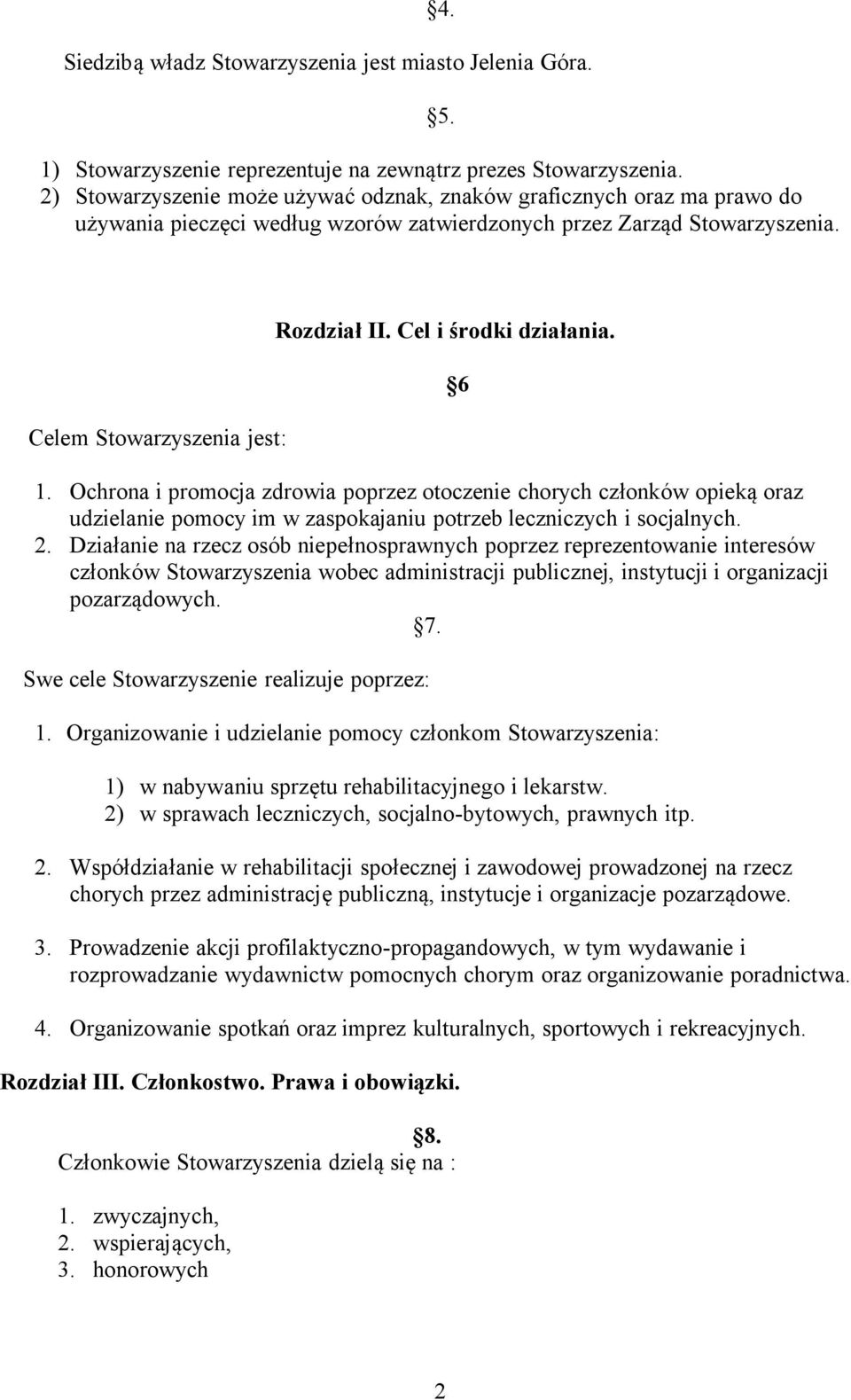 Cel i środki działania. 1. Ochrona i promocja zdrowia poprzez otoczenie chorych członków opieką oraz udzielanie pomocy im w zaspokajaniu potrzeb leczniczych i socjalnych. 2.