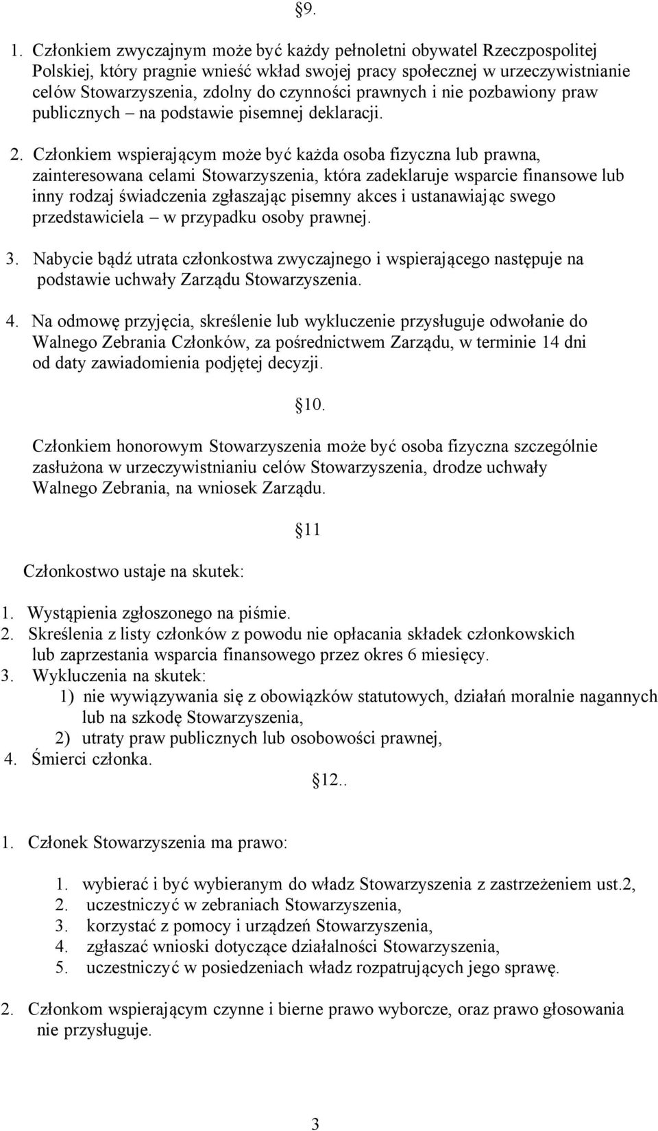 Członkiem wspierającym może być każda osoba fizyczna lub prawna, zainteresowana celami Stowarzyszenia, która zadeklaruje wsparcie finansowe lub inny rodzaj świadczenia zgłaszając pisemny akces i