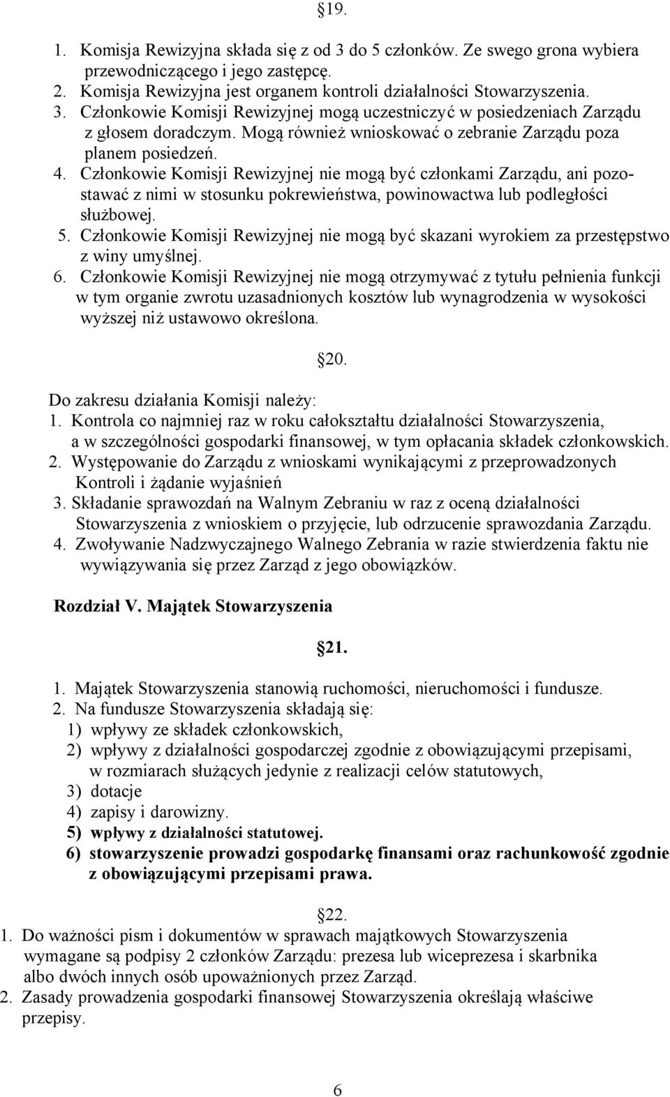 Członkowie Komisji Rewizyjnej nie mogą być członkami Zarządu, ani pozostawać z nimi w stosunku pokrewieństwa, powinowactwa lub podległości służbowej. 5.