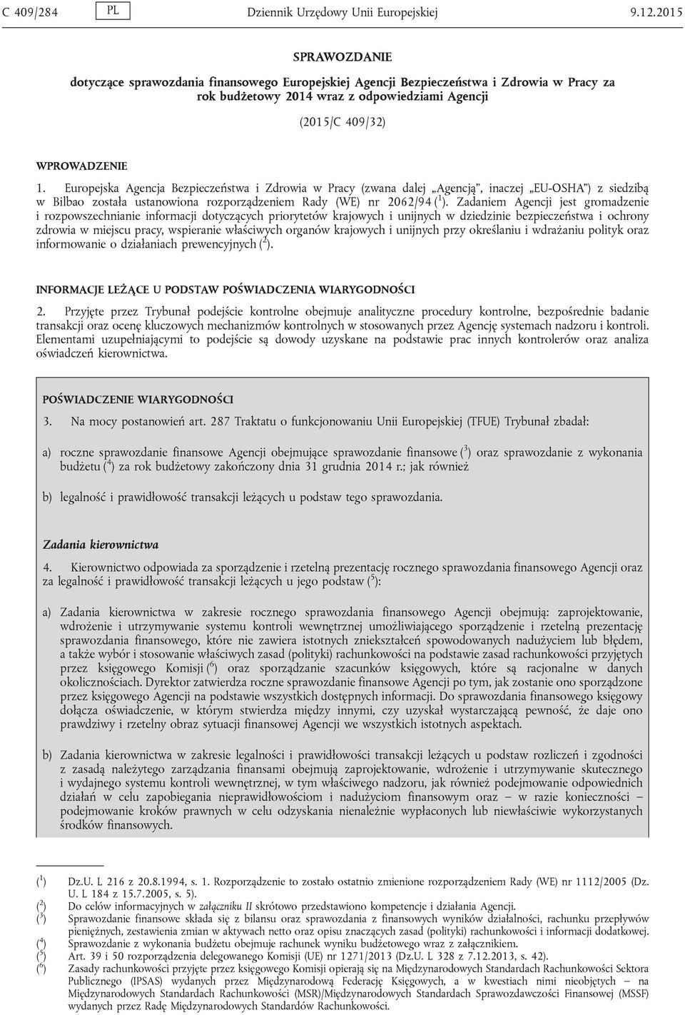 Europejska Agencja Bezpieczeństwa i Zdrowia w Pracy (zwana dalej Agencją, inaczej EU-OSHA ) z siedzibą w Bilbao została ustanowiona rozporządzeniem Rady (WE) nr 2062/94 ( 1 ).