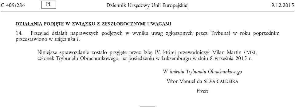 I. Niniejsze sprawozdanie zostało przyjęte przez Izbę IV, której przewodniczył Milan Martin CVIKL, członek Trybunału