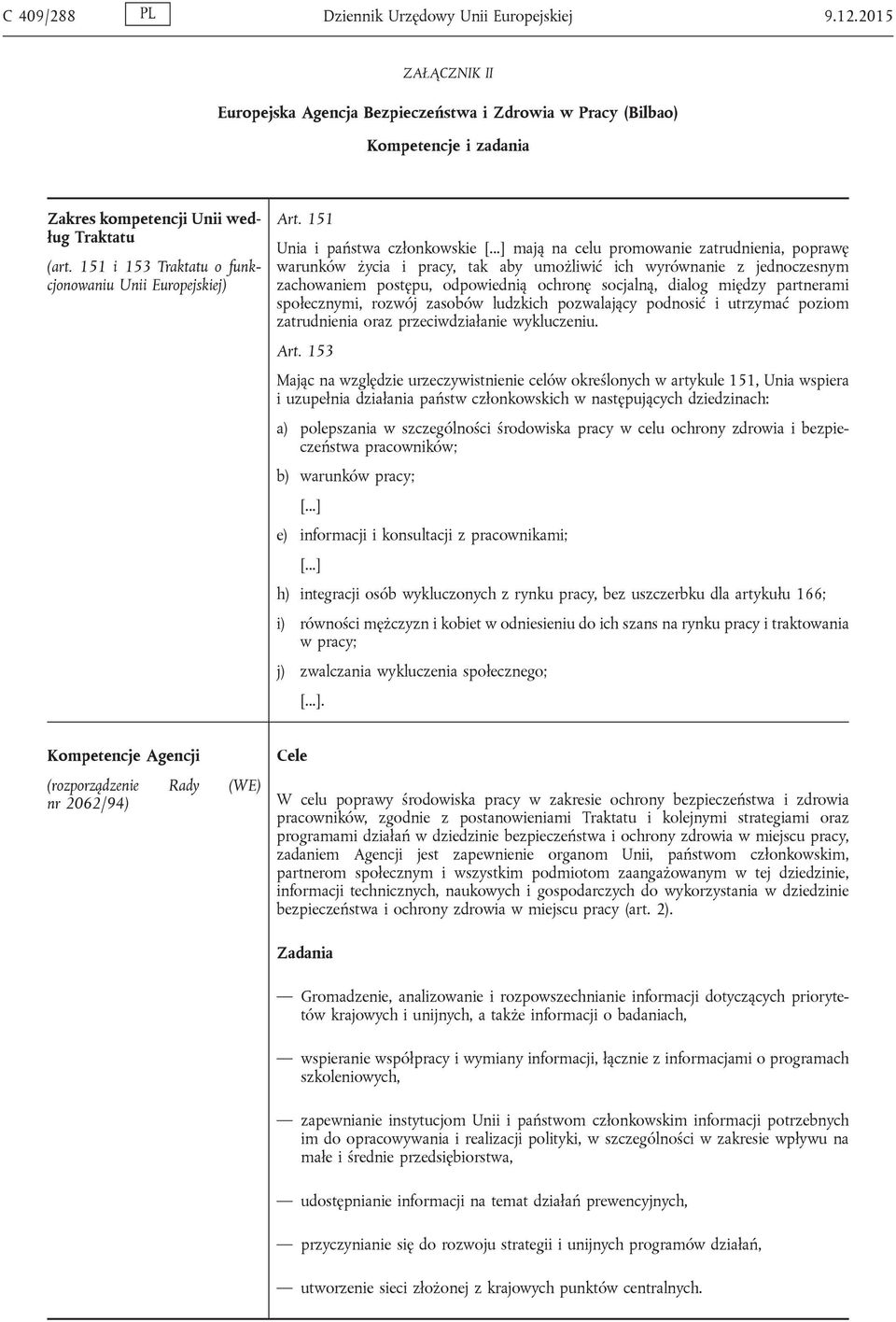 ..] mają na celu promowanie zatrudnienia, poprawę warunków życia i pracy, tak aby umożliwić ich wyrównanie z jednoczesnym zachowaniem postępu, odpowiednią ochronę socjalną, dialog między partnerami