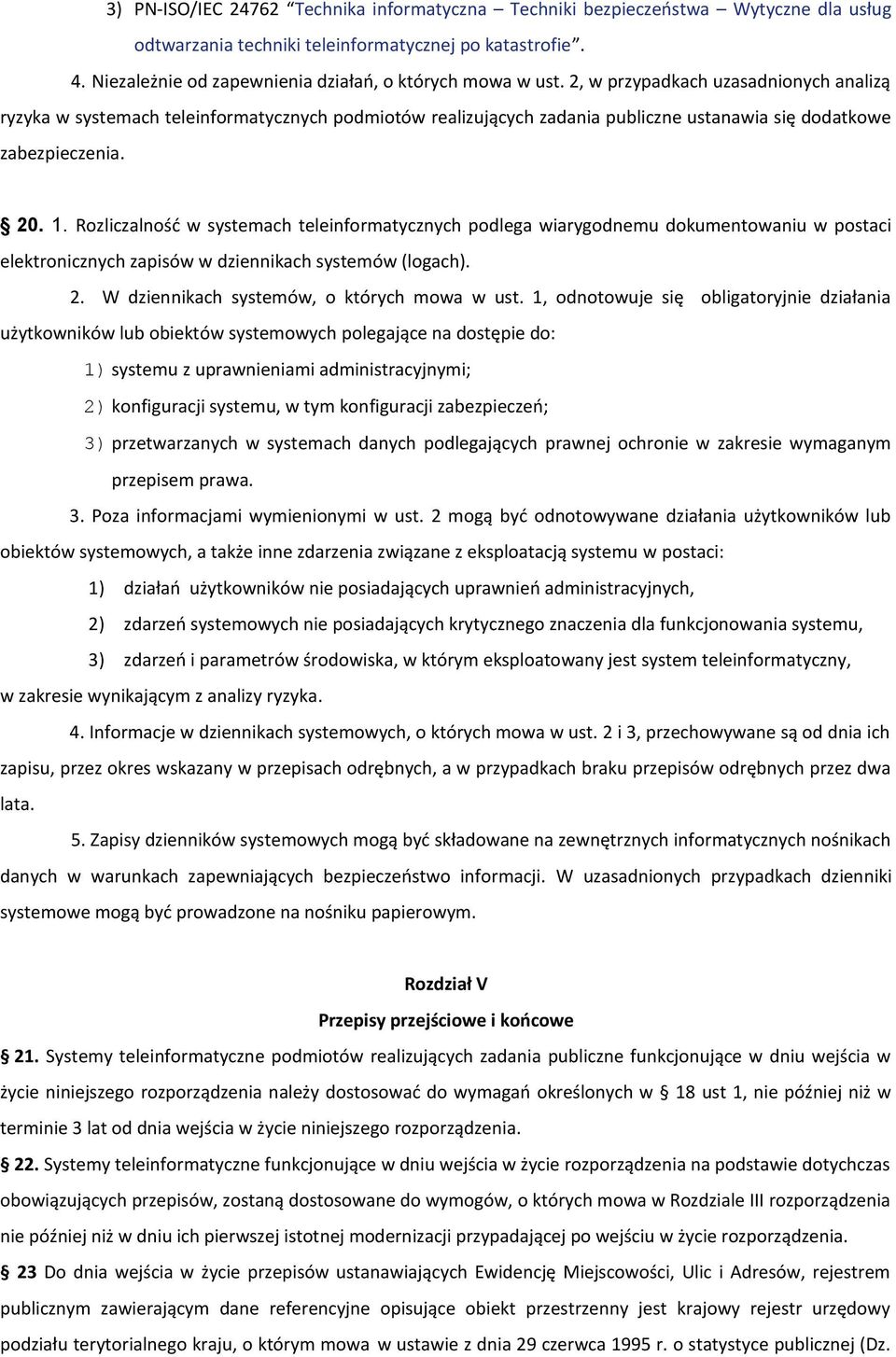 teleinformatycznych podlega wiarygodnemu dokumentowaniu w postaci elektronicznych zapisów w dziennikach systemów (logach) 2 W dziennikach systemów, o których mowa w ust 1, odnotowuje się