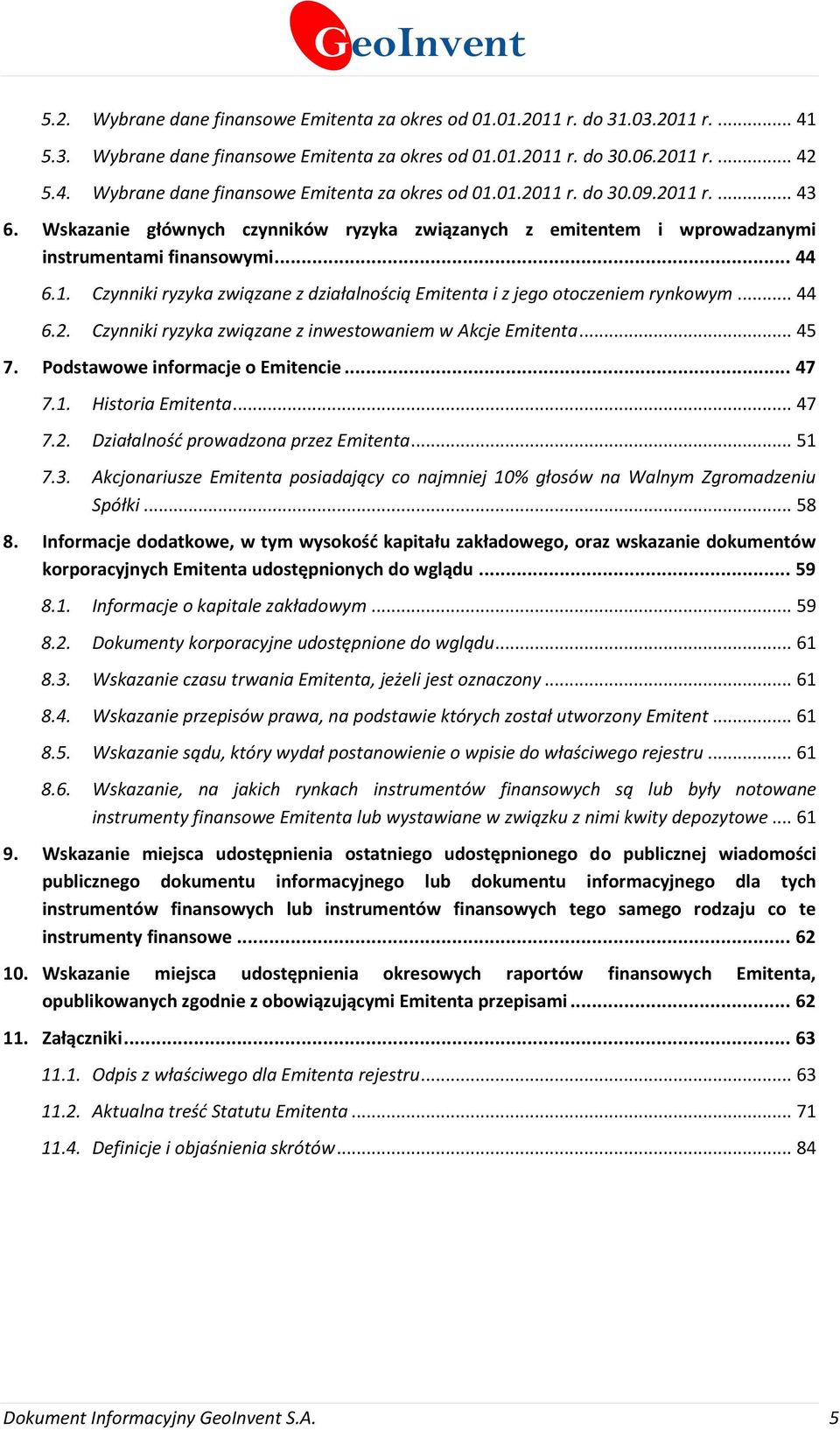 .. 44 6.2. Czynniki ryzyka związane z inwestowaniem w Akcje Emitenta... 45 7. Podstawowe informacje o Emitencie... 47 7.1. Historia Emitenta... 47 7.2. Działalnośd prowadzona przez Emitenta... 51 7.3.