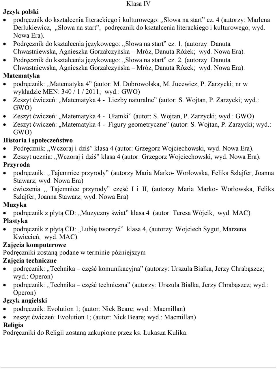 Podręcznik do kształcenia językowego: Słowa na start cz. 2, (autorzy: Danuta Chwastniewska, Agnieszka Gorzałczyńska Mróz, Danuta Różek; wyd. Nowa Era). podręcznik: 4 (autor: M. Dobrowolska, M.