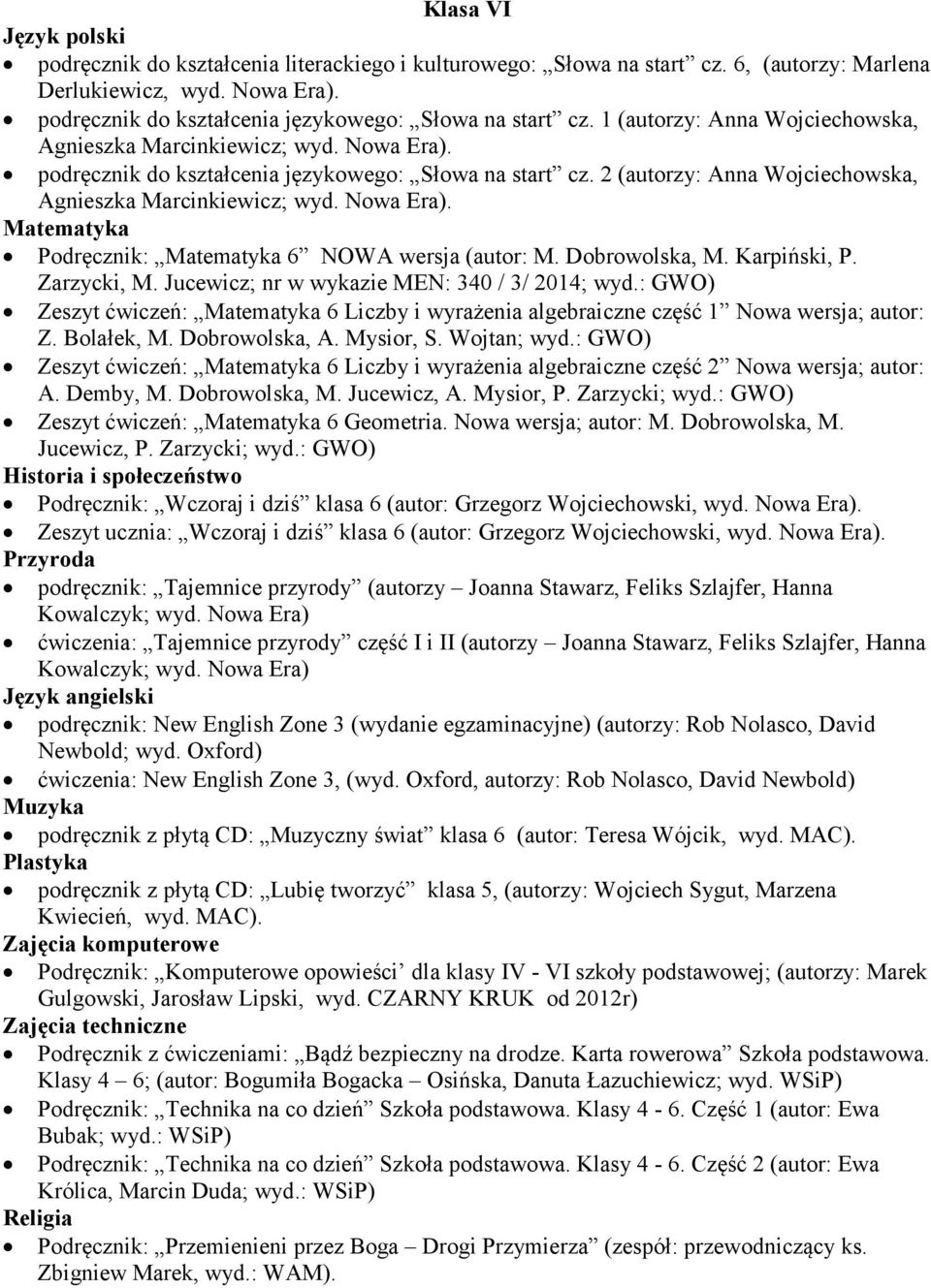 Jucewicz; nr w wykazie MEN: 340 / 3/ 2014; wyd.: GWO) Zeszyt ćwiczeń: 6 Liczby i wyrażenia algebraiczne część 1 Nowa wersja; autor: Z. Bolałek, M. Dobrowolska, A. Mysior, S. Wojtan; wyd.