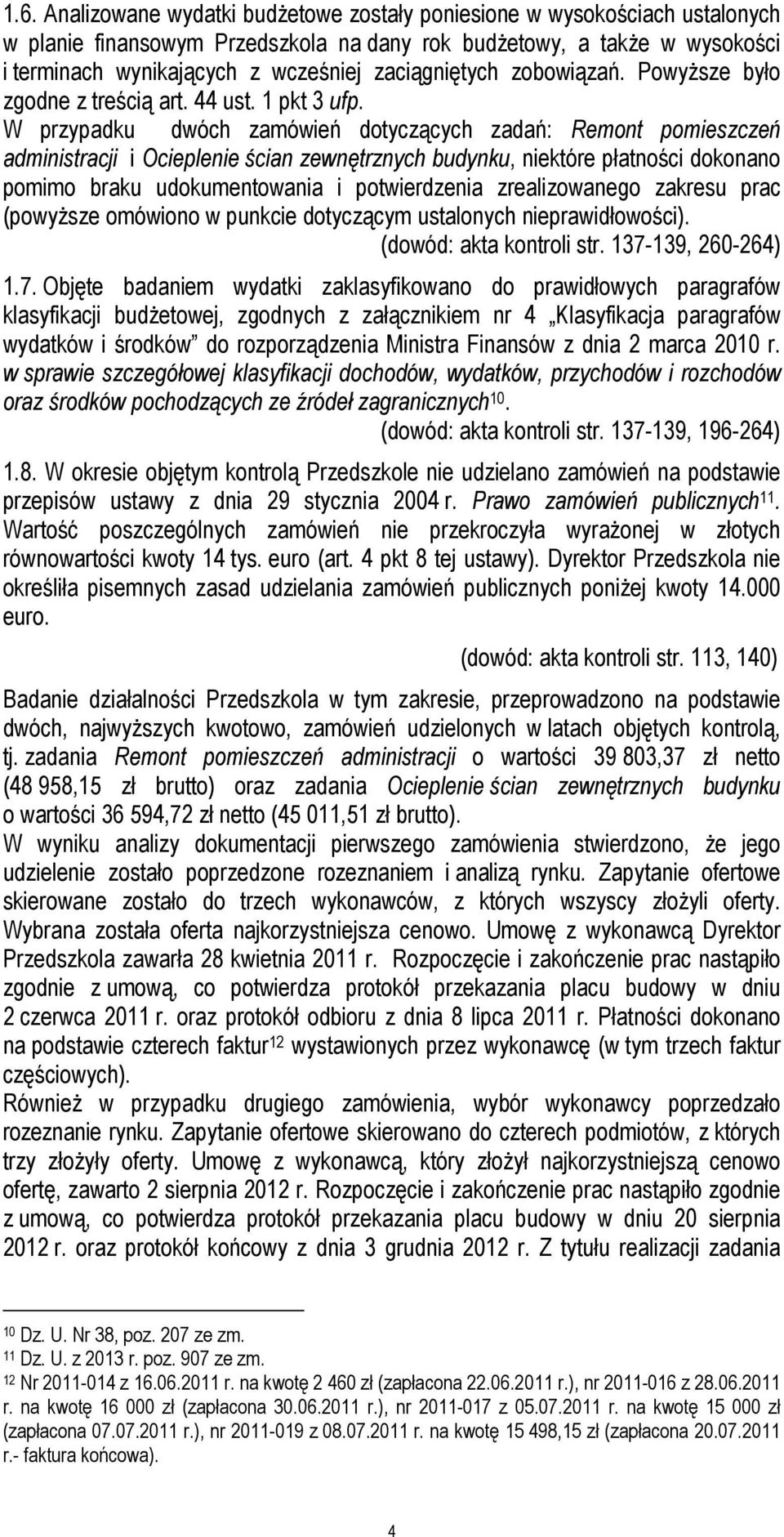 W przypadku dwóch zamówień dotyczących zadań: Remont pomieszczeń administracji i Ocieplenie ścian zewnętrznych budynku, niektóre płatności dokonano pomimo braku udokumentowania i potwierdzenia