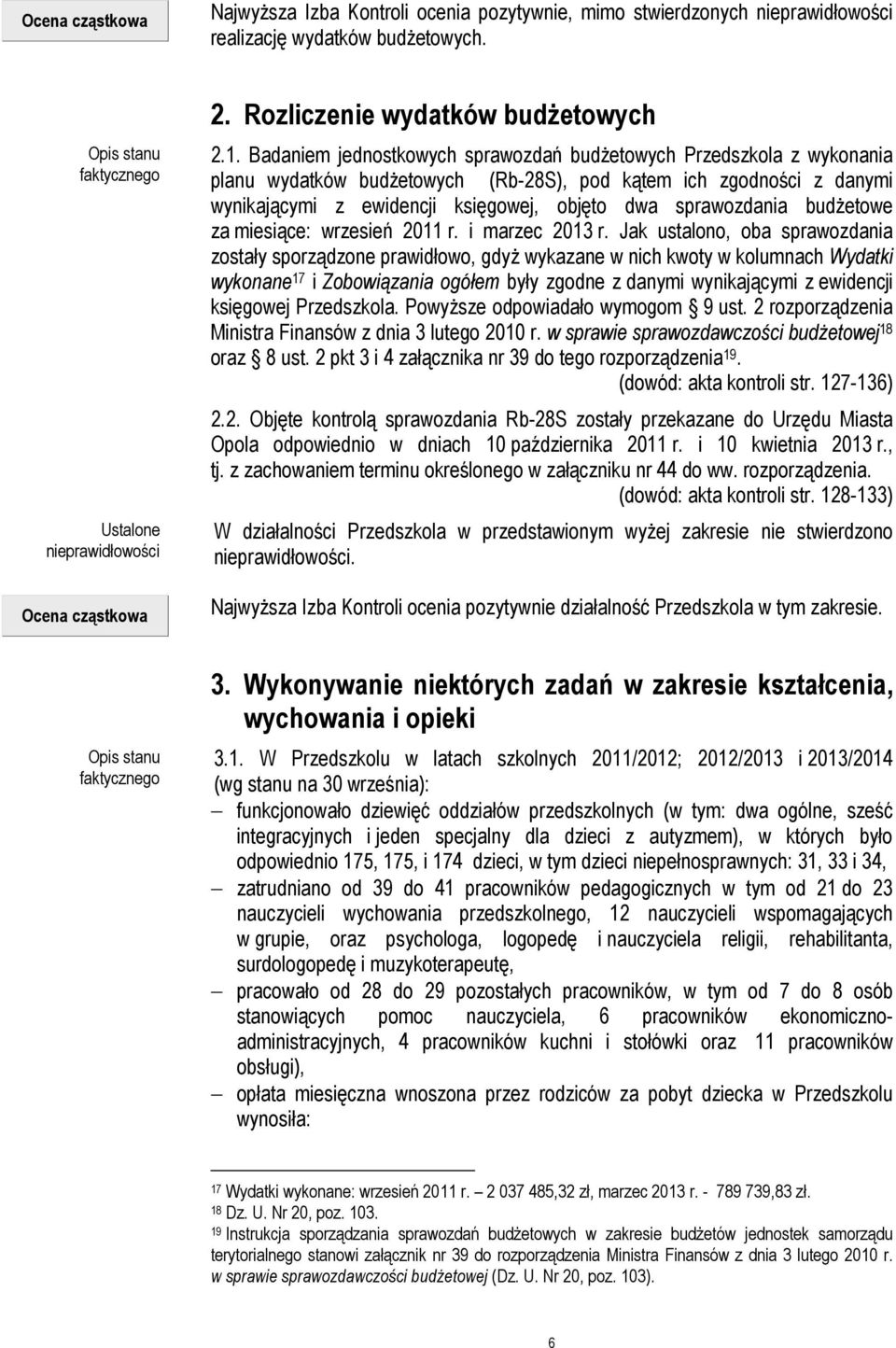 Badaniem jednostkowych sprawozdań budżetowych Przedszkola z wykonania planu wydatków budżetowych (Rb-28S), pod kątem ich zgodności z danymi wynikającymi z ewidencji księgowej, objęto dwa sprawozdania