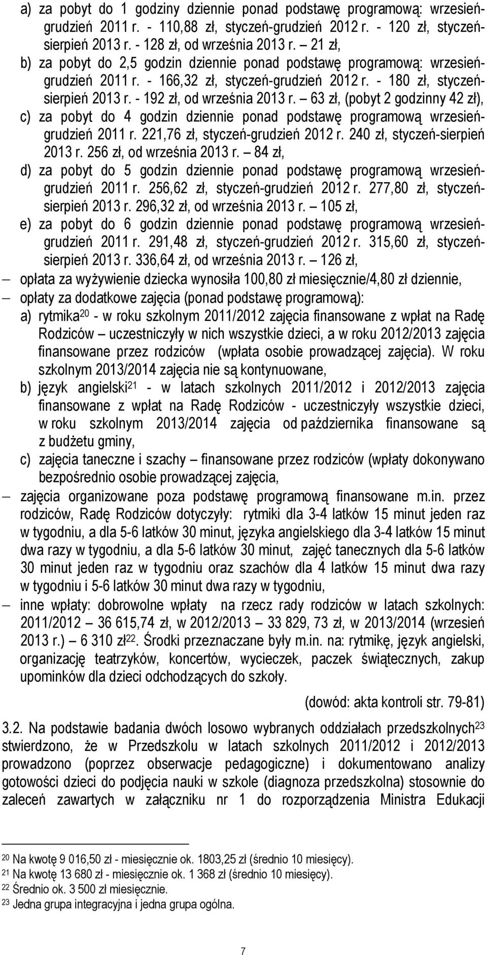 63 zł, (pobyt 2 godzinny 42 zł), c) za pobyt do 4 godzin dziennie ponad podstawę programową wrzesieńgrudzień 2011 r. 221,76 zł, styczeń-grudzień 2012 r. 240 zł, styczeń-sierpień 2013 r.