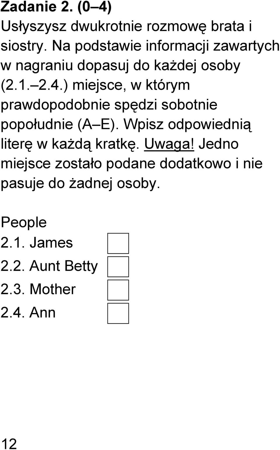 ) miejsce, w którym prawdopodobnie spędzi sobotnie popołudnie (A E).