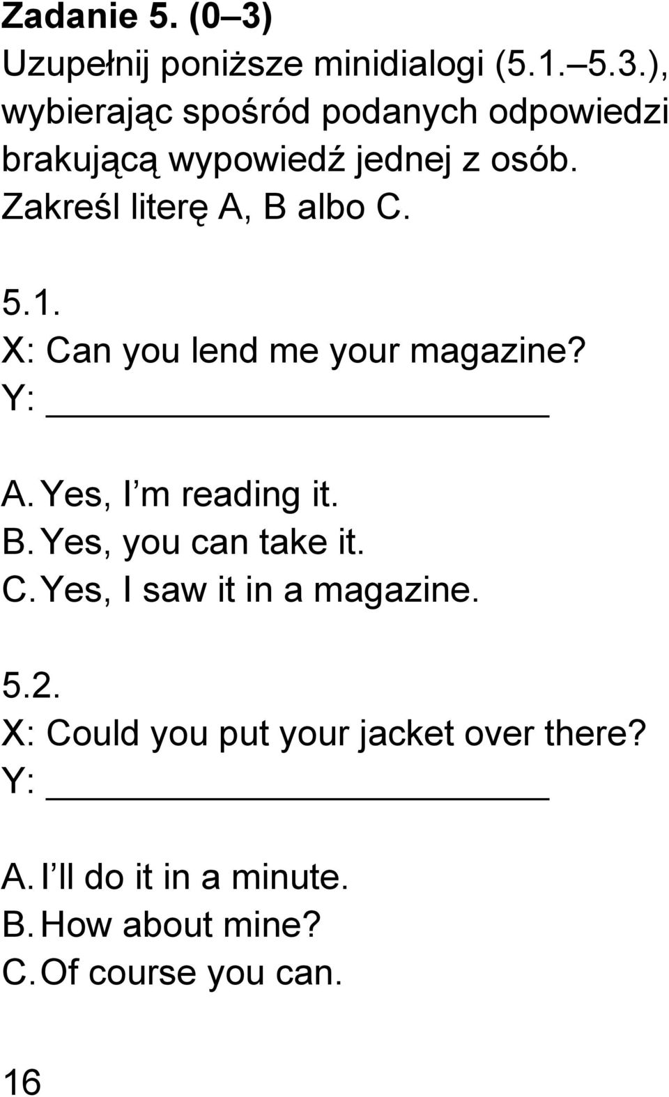 C. Yes, I saw it in a magazine. 5.2. X: Could you put your jacket over there? Y: A.