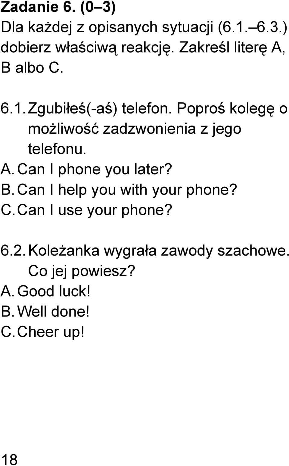 Poproś kolegę o możliwość zadzwonienia z jego telefonu. A. Can I phone you later? B.