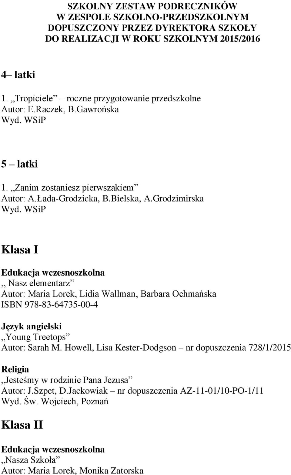 Grodzimirska Klasa I Edukacja wczesnoszkolna,, Nasz elementarz Autor: Maria Lorek, Lidia Wallman, Barbara Ochmańska ISBN 978-83-64735-00-4 Język angielski Young Treetops Autor: Sarah M.