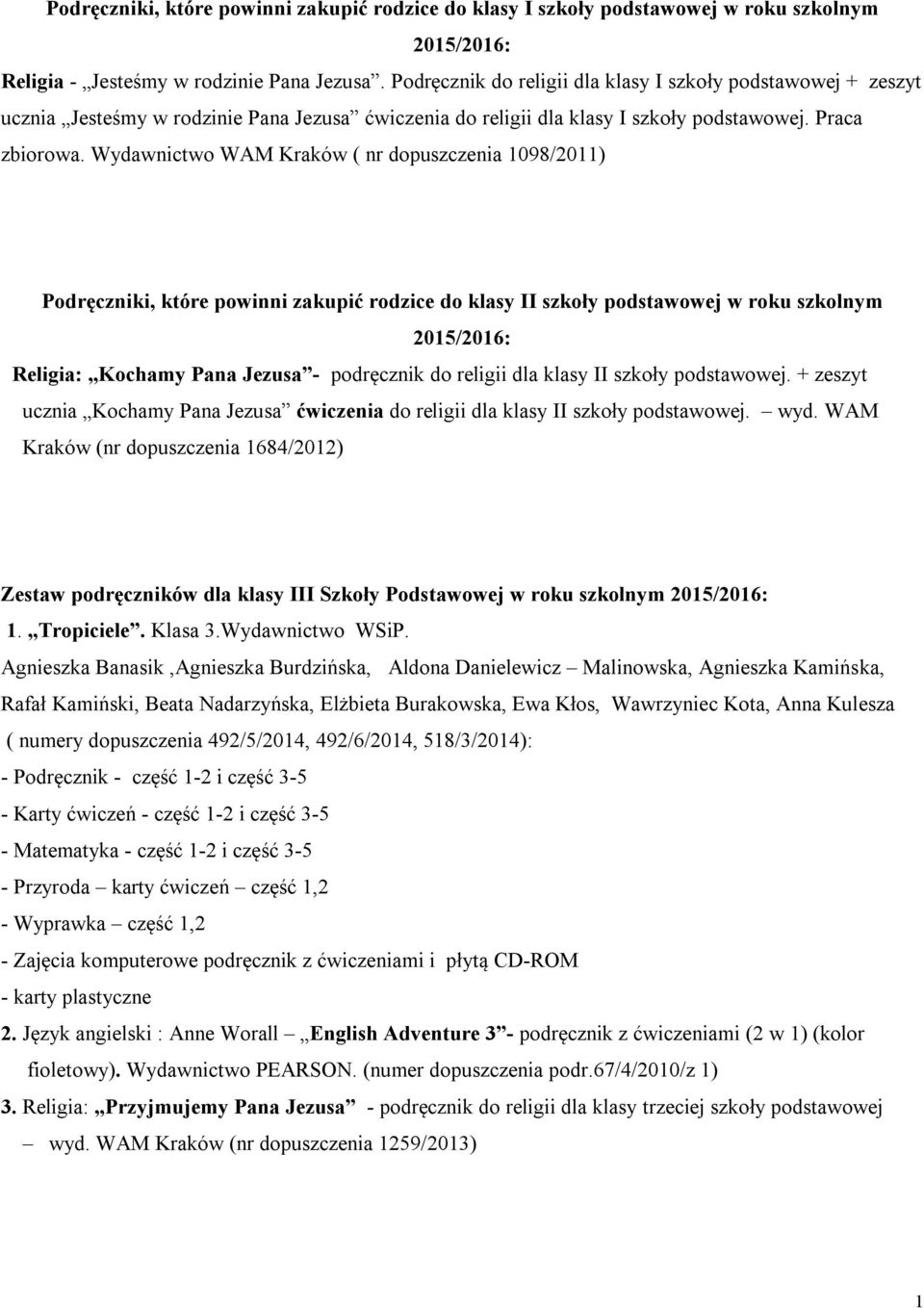 Wydawnictwo WAM Kraków ( nr dopuszczenia 1098/2011) Podręczniki, które powinni zakupić rodzice do klasy II szkoły podstawowej w roku szkolnym 2015/2016: Religia: Kochamy Pana Jezusa - podręcznik do