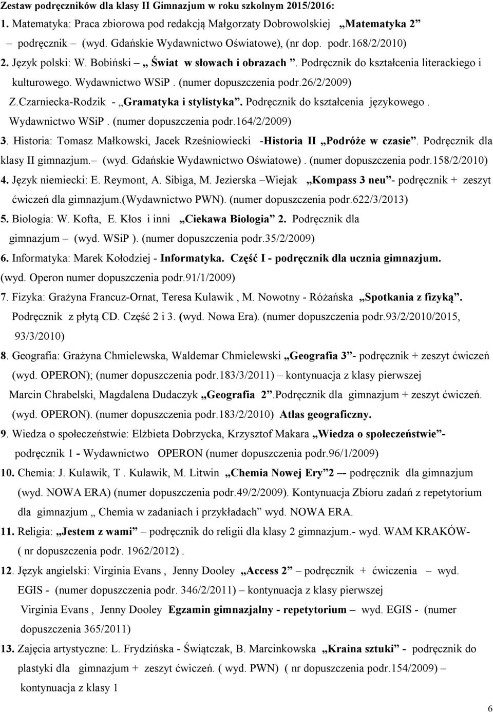 (numer dopuszczenia podr.26/2/2009) Z.Czarniecka-Rodzik - Gramatyka i stylistyka. Podręcznik do kształcenia językowego. Wydawnictwo WSiP. (numer dopuszczenia podr.164/2/2009) 3.