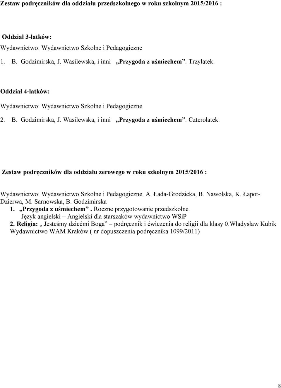 Zestaw podręczników dla oddziału zerowego w roku szkolnym 2015/2016 : Wydawnictwo: Wydawnictwo Szkolne i Pedagogiczne. A. Łada-Grodzicka, B. Nawolska, K. Łapot- Dzierwa, M. Sarnowska, B.