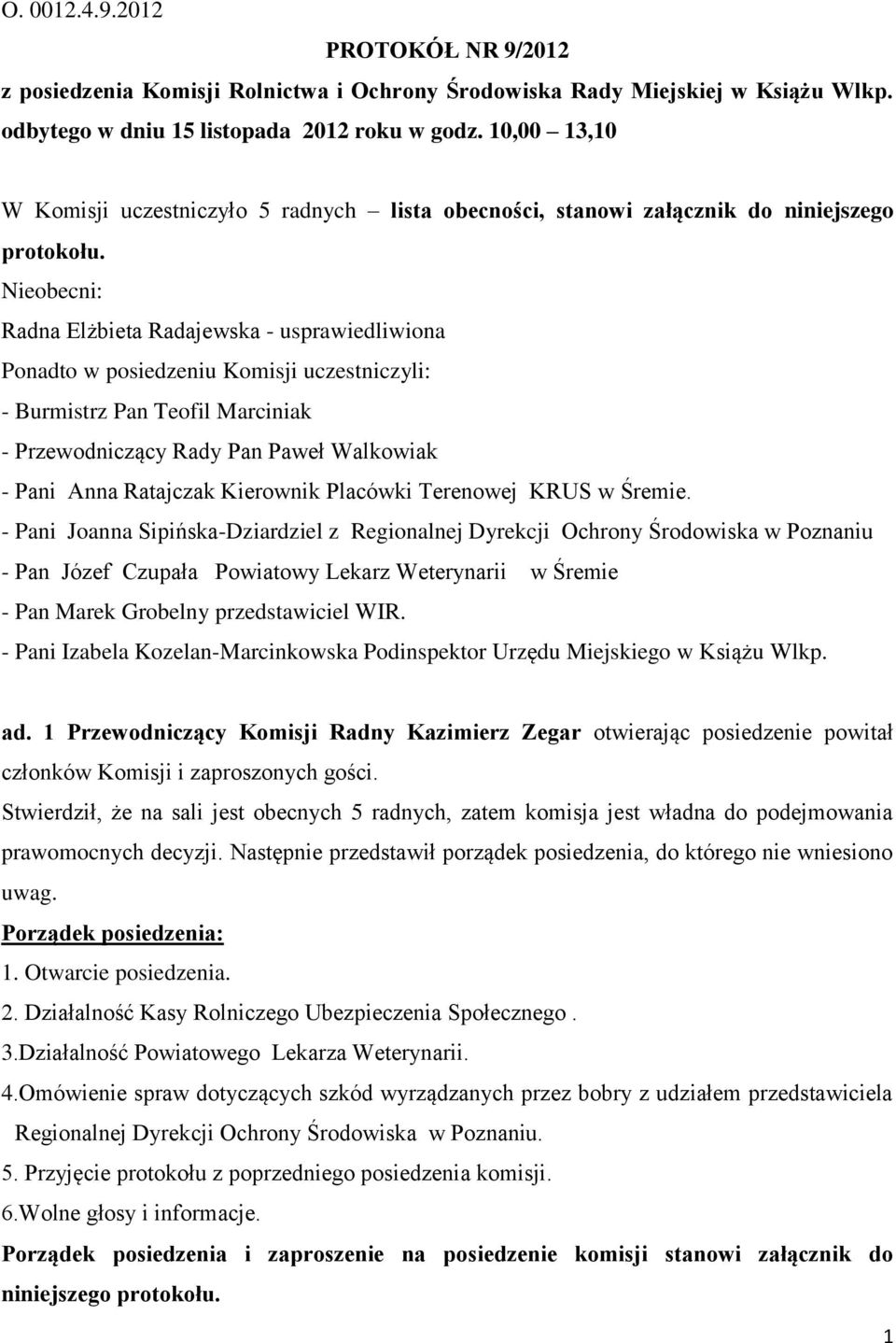 Nieobecni: Radna Elżbieta Radajewska - usprawiedliwiona Ponadto w posiedzeniu Komisji uczestniczyli: - Burmistrz Pan Teofil Marciniak - Przewodniczący Rady Pan Paweł Walkowiak - Pani Anna Ratajczak