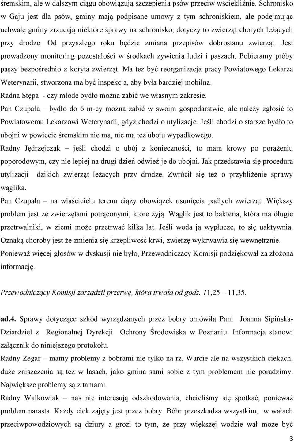 Od przyszłego roku będzie zmiana przepisów dobrostanu zwierząt. Jest prowadzony monitoring pozostałości w środkach żywienia ludzi i paszach. Pobieramy próby paszy bezpośrednio z koryta zwierząt.