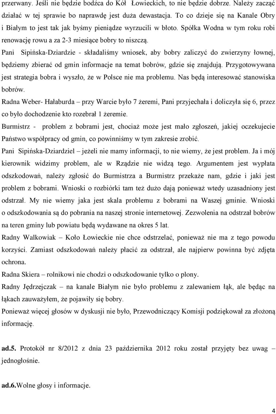 Pani Sipińska-Dziardzie - składaliśmy wniosek, aby bobry zaliczyć do zwierzyny łownej, będziemy zbierać od gmin informacje na temat bobrów, gdzie się znajdują.