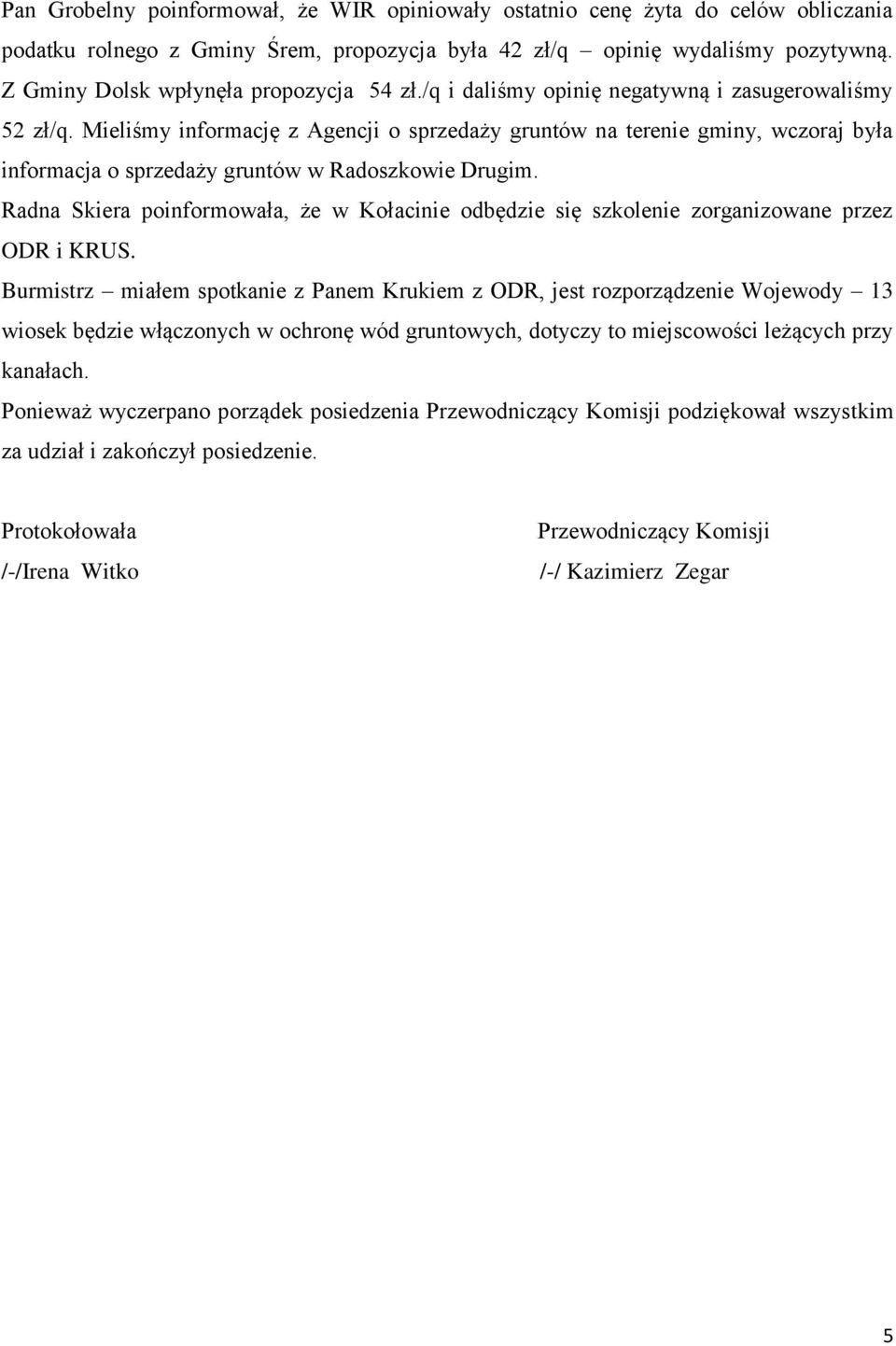 Mieliśmy informację z Agencji o sprzedaży gruntów na terenie gminy, wczoraj była informacja o sprzedaży gruntów w Radoszkowie Drugim.