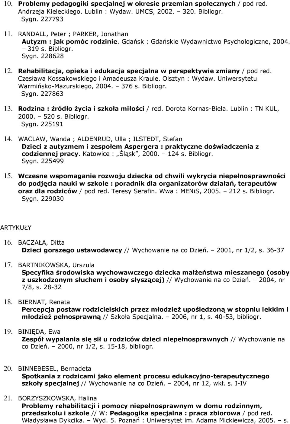 Rehabilitacja, opieka i edukacja specjalna w perspektywie zmiany / pod red. Czesława Kossakowskiego i Amadeusza Kraule. Olsztyn : Wydaw. Uniwersytetu Warmińsko-Mazurskiego, 2004. 376 s. Bibliogr.