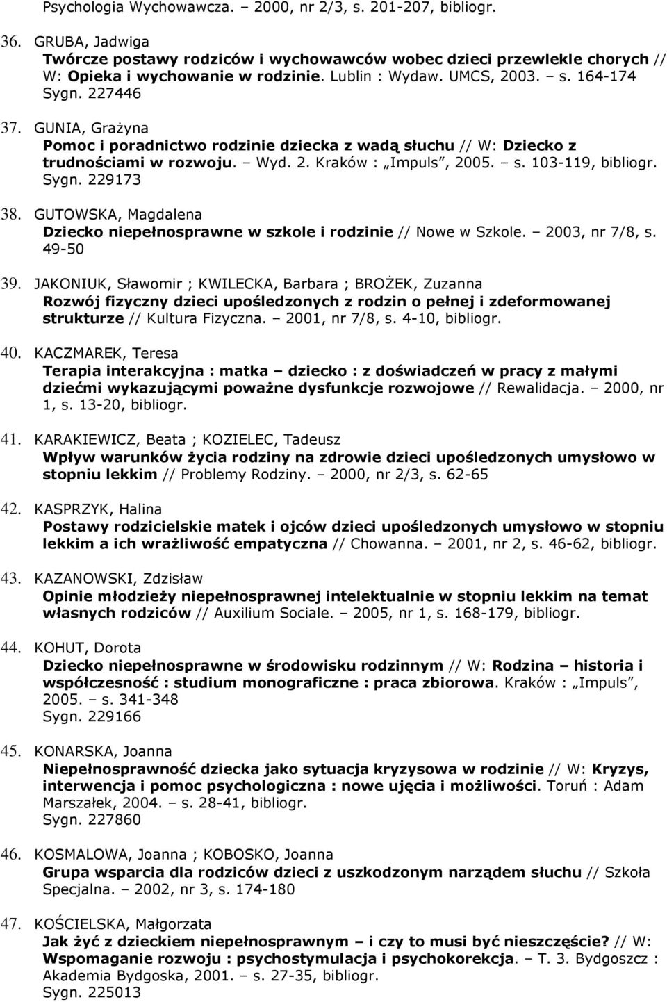 Sygn. 229173 38. GUTOWSKA, Magdalena Dziecko niepełnosprawne w szkole i rodzinie // Nowe w Szkole. 2003, nr 7/8, s. 49-50 39.