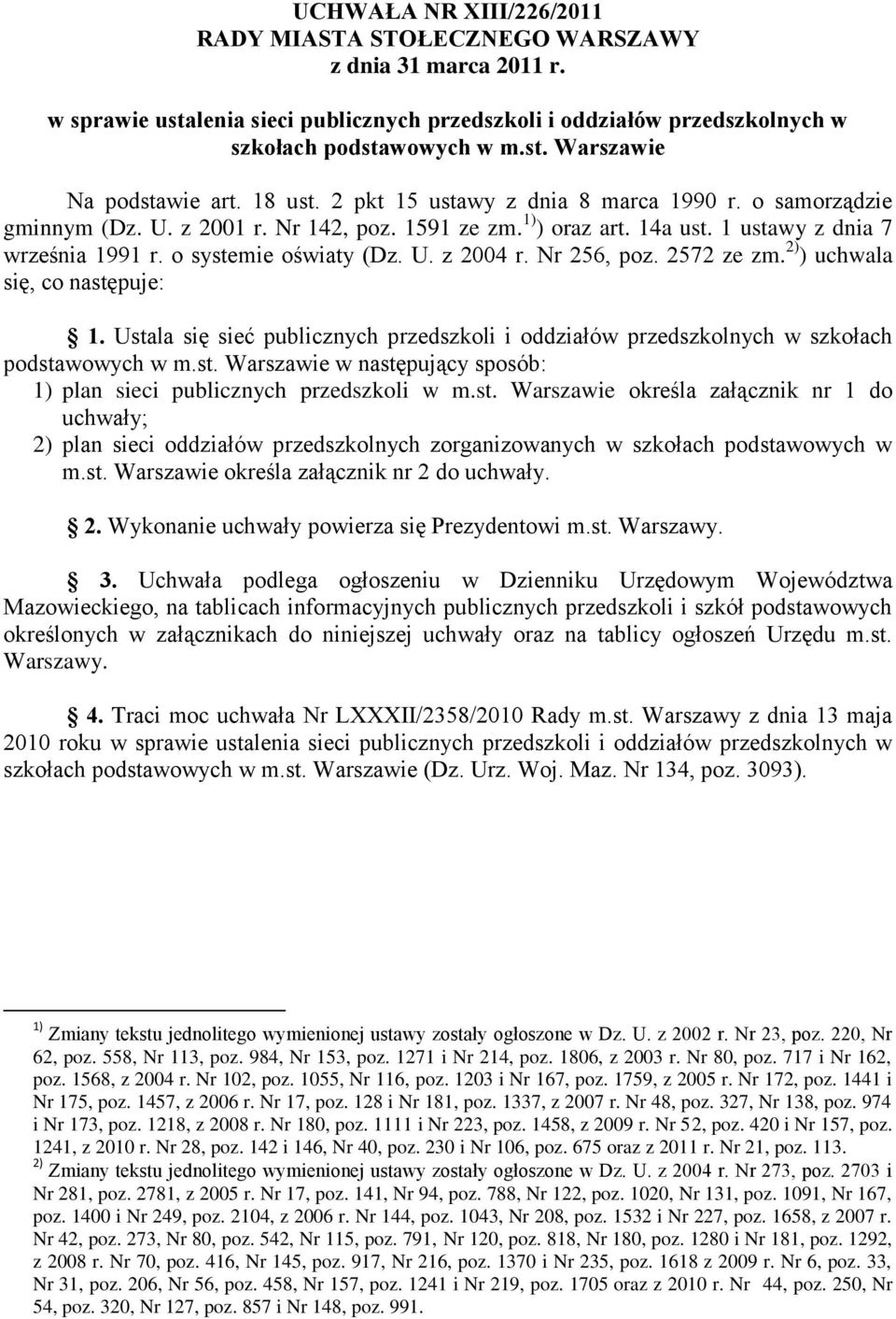 Nr 256, poz. 2572 ze zm. 2) ) uchwala się, co następuje: 1. Ustala się sieć publicznych przedszkoli i oddziałów przedszkolnych w szkołach podstawowych w m.st. Warszawie w następujący sposób: 1) plan sieci publicznych przedszkoli w m.