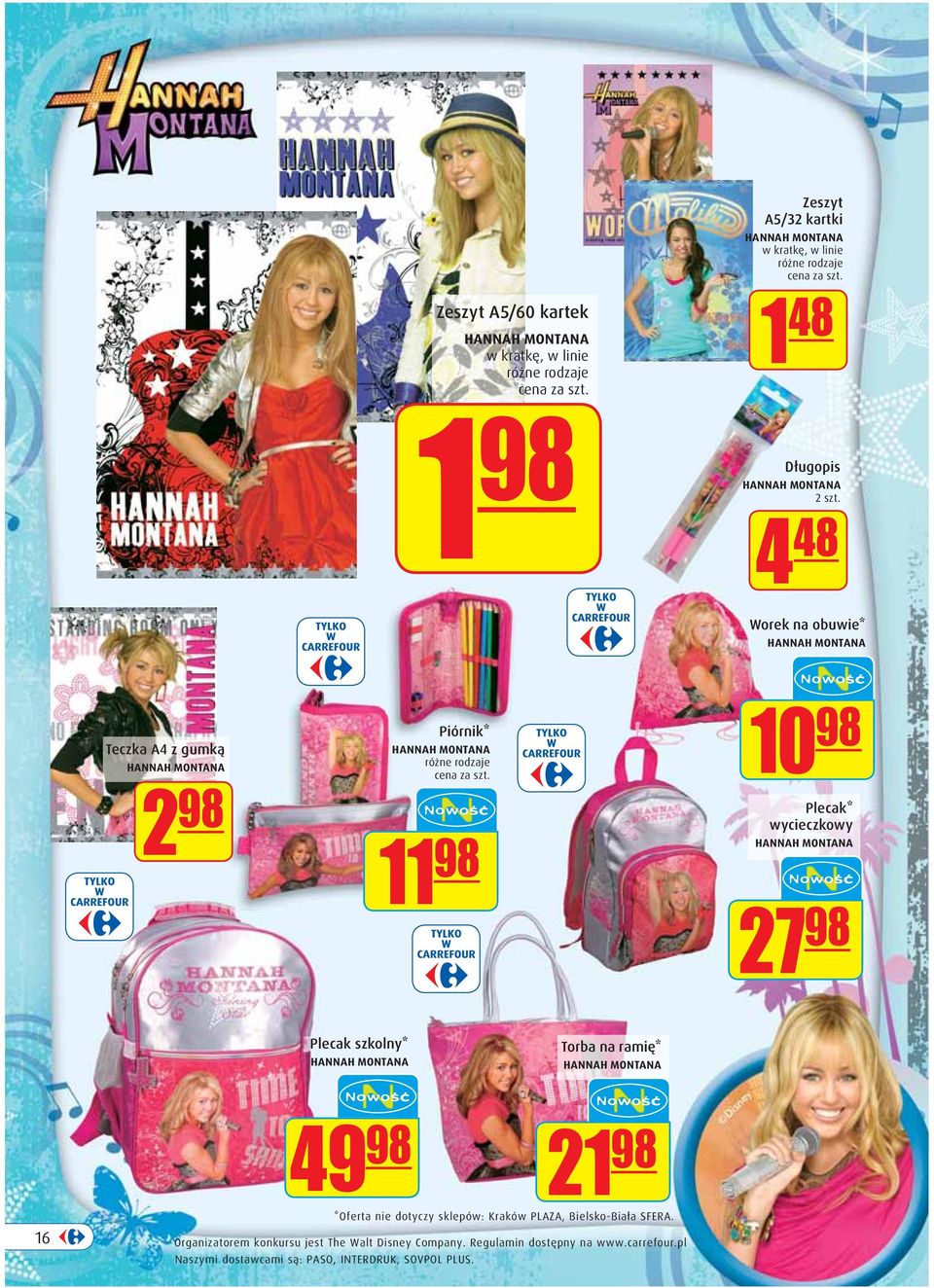 27 98 Plecak szkolny* HANNAH MONTANA Torba na ramię* HANNAH MONTANA 16 49 98 21 98 *Oferta nie dotyczy sklepów: Kraków PLAZA, Bielsko-Biała SFERA.