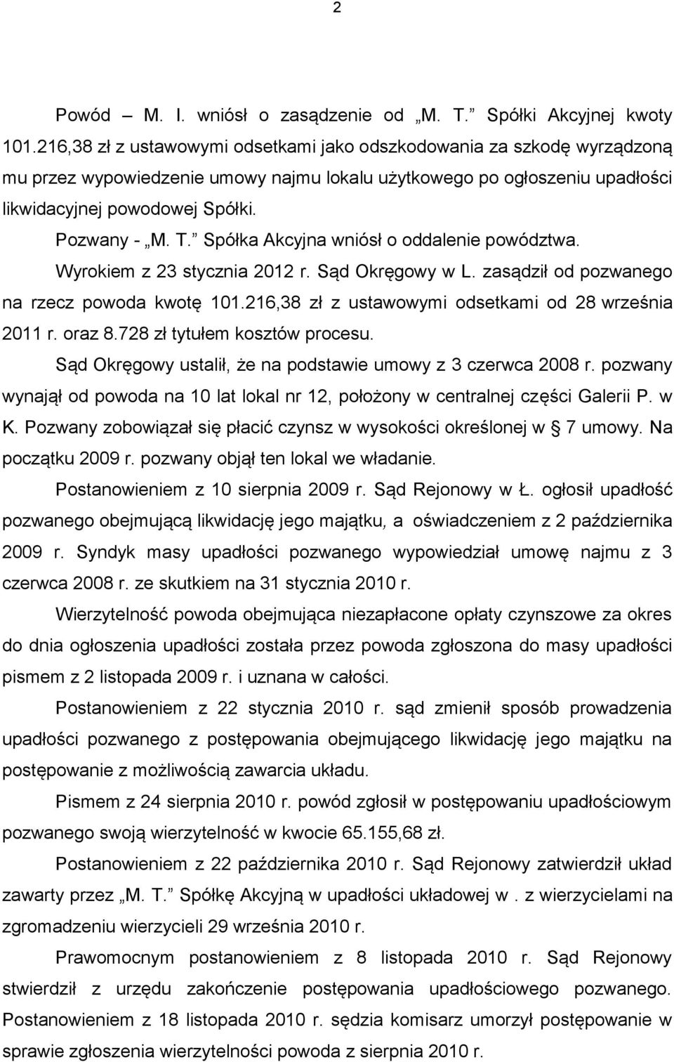 Spółka Akcyjna wniósł o oddalenie powództwa. Wyrokiem z 23 stycznia 2012 r. Sąd Okręgowy w L. zasądził od pozwanego na rzecz powoda kwotę 101.216,38 zł z ustawowymi odsetkami od 28 września 2011 r.