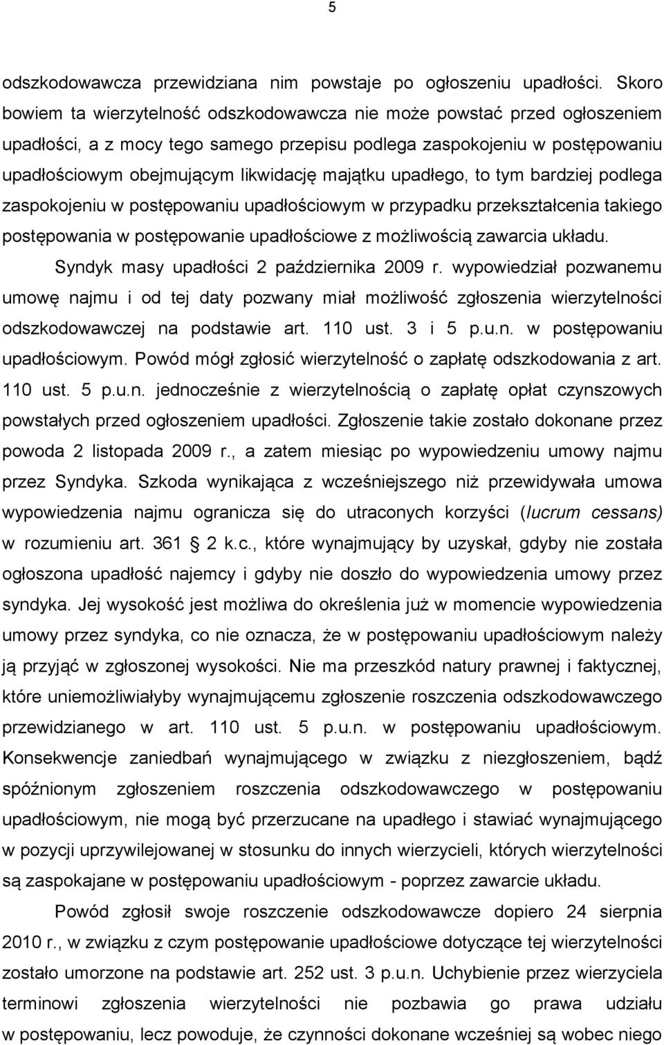 majątku upadłego, to tym bardziej podlega zaspokojeniu w postępowaniu upadłościowym w przypadku przekształcenia takiego postępowania w postępowanie upadłościowe z możliwością zawarcia układu.