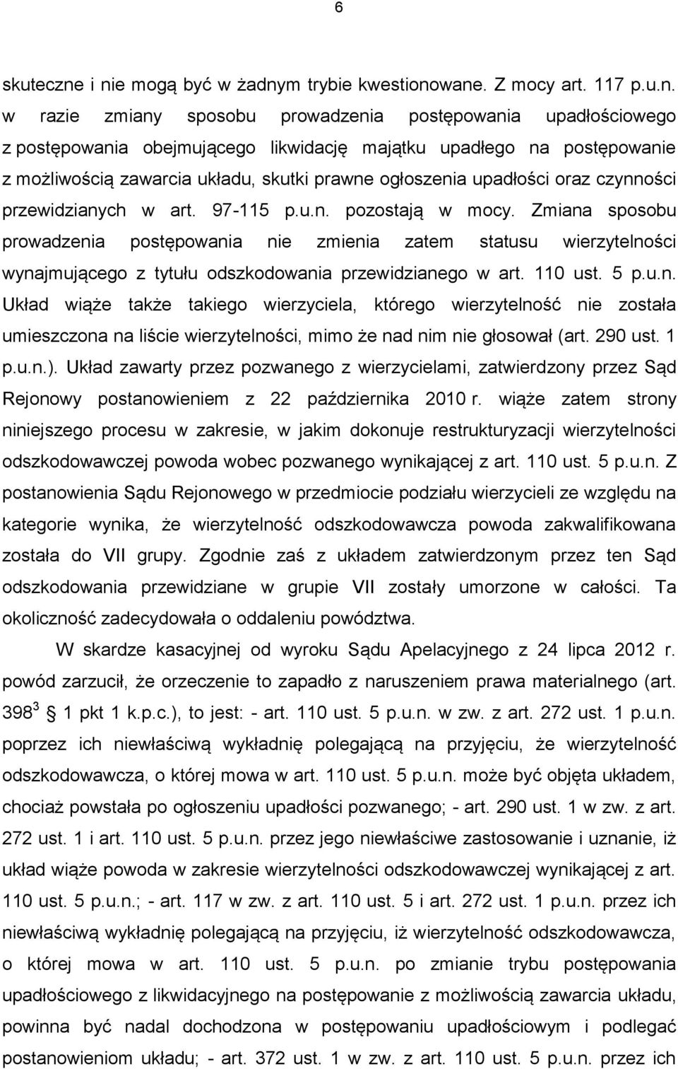 postępowanie z możliwością zawarcia układu, skutki prawne ogłoszenia upadłości oraz czynności przewidzianych w art. 97-115 p.u.n. pozostają w mocy.