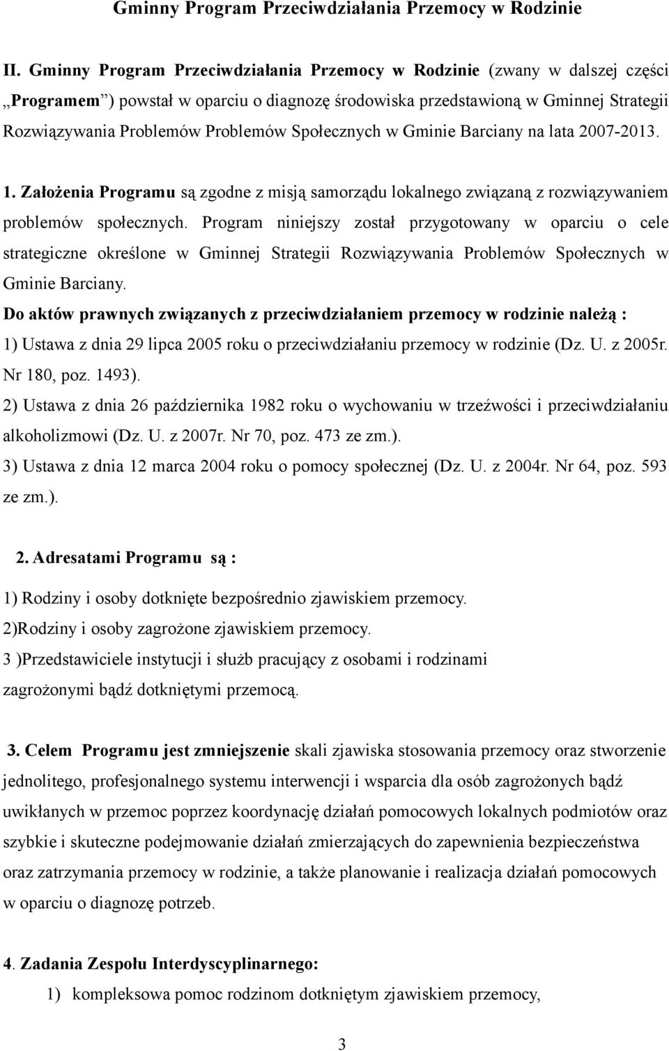 Społecznych w Gminie Barciany na lata 2007-2013. 1. Założenia Programu są zgodne z misją samorządu lokalnego związaną z rozwiązywaniem problemów społecznych.