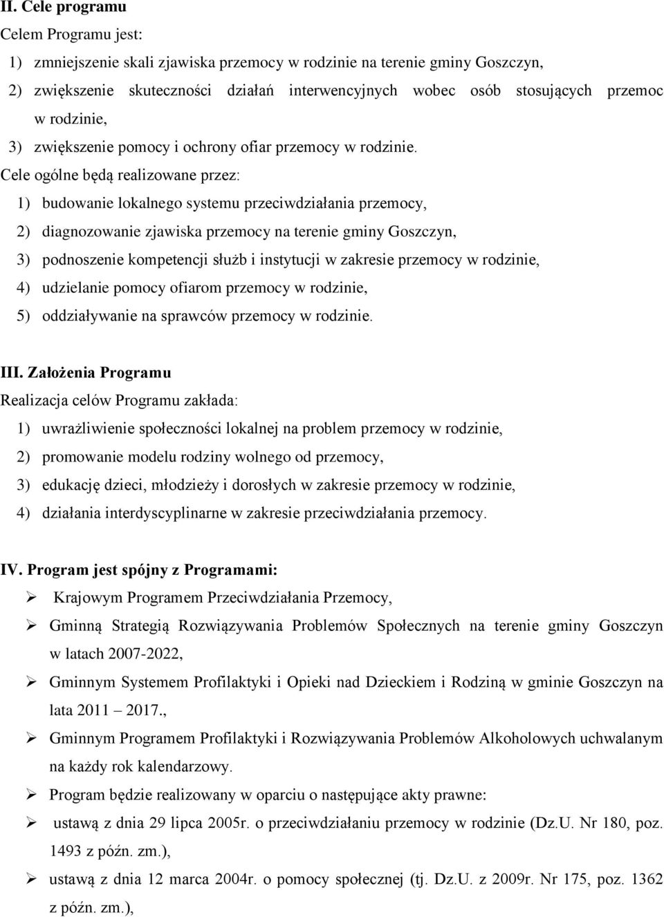 Cele ogólne będą realizowane przez: 1) budowanie lokalnego systemu przeciwdziałania przemocy, 2) diagnozowanie zjawiska przemocy na terenie gminy Goszczyn, 3) podnoszenie kompetencji służb i