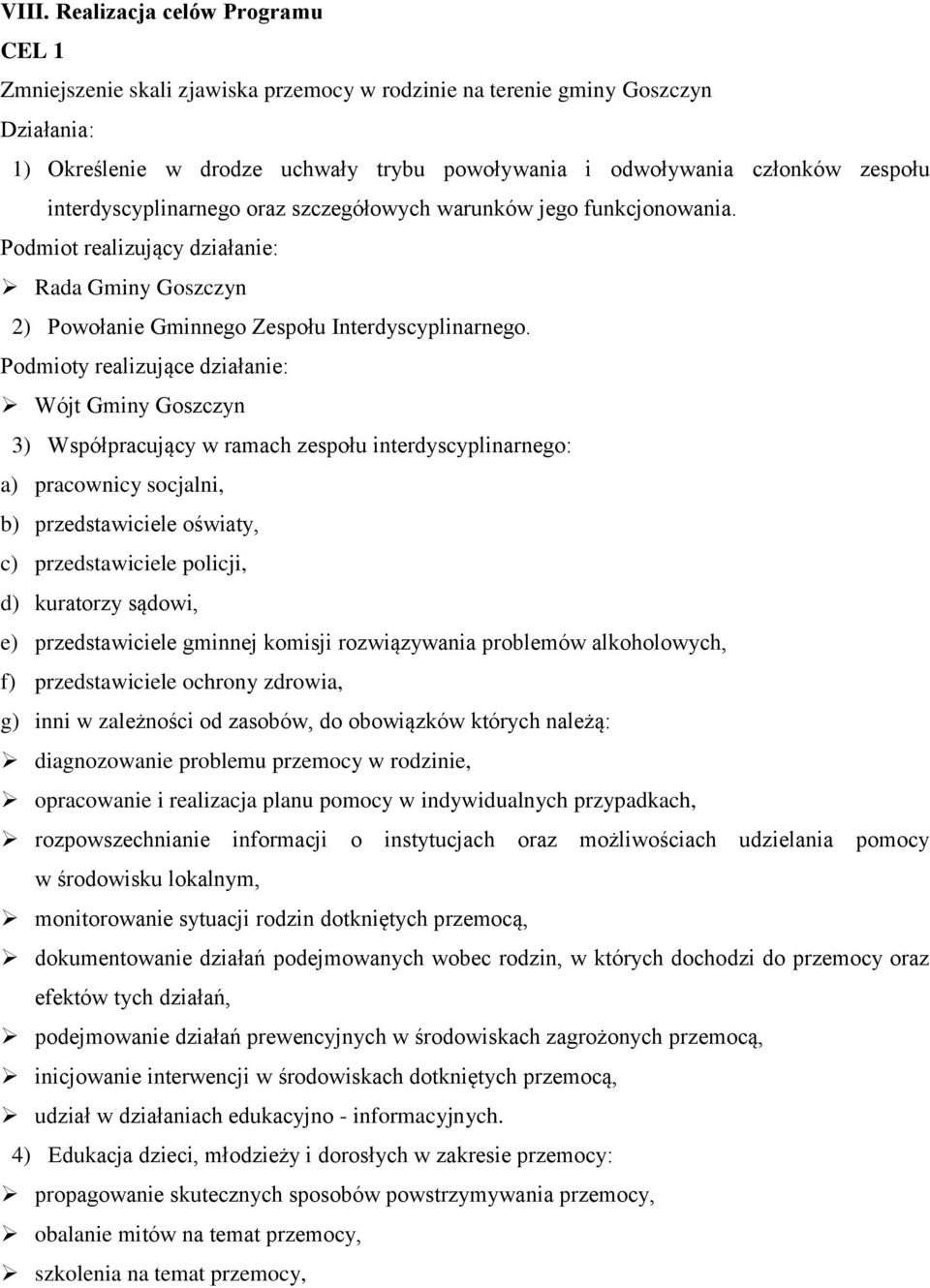 Podmioty realizujące działanie: Wójt Gminy Goszczyn 3) Współpracujący w ramach zespołu interdyscyplinarnego: a) pracownicy socjalni, b) przedstawiciele oświaty, c) przedstawiciele policji, d)