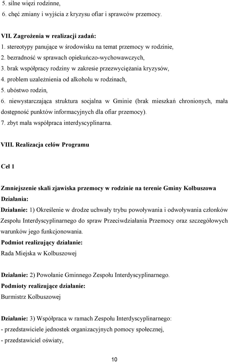 niewystarczająca struktura socjalna w Gminie (brak mieszkań chronionych, mała dostępność punktów informacyjnych dla ofiar przemocy). 7. zbyt mała współpraca interdyscyplinarna. VIII.