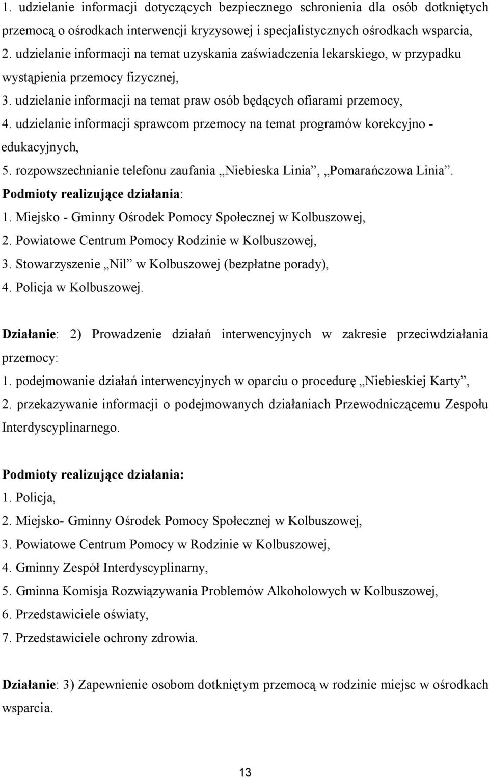 udzielanie informacji sprawcom przemocy na temat programów korekcyjno - edukacyjnych, 5. rozpowszechnianie telefonu zaufania Niebieska Linia, Pomarańczowa Linia. Podmioty realizujące działania: 1.