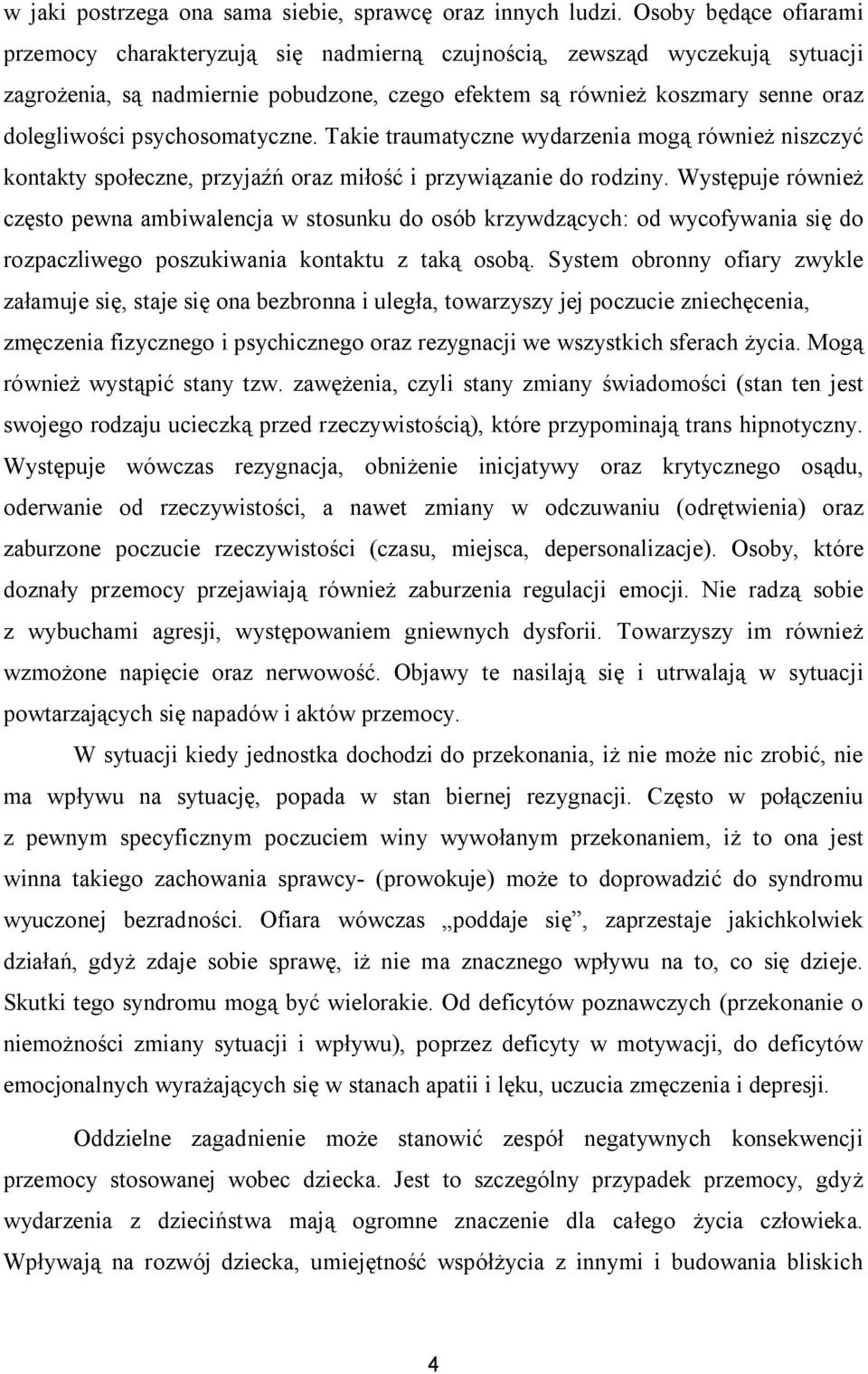 psychosomatyczne. Takie traumatyczne wydarzenia mogą również niszczyć kontakty społeczne, przyjaźń oraz miłość i przywiązanie do rodziny.