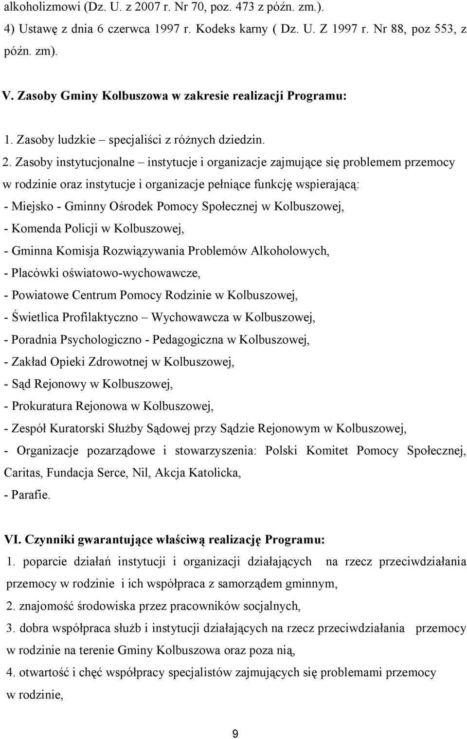 Zasoby instytucjonalne instytucje i organizacje zajmujące się problemem przemocy w rodzinie oraz instytucje i organizacje pełniące funkcję wspierającą: - Miejsko - Gminny Ośrodek Pomocy Społecznej w