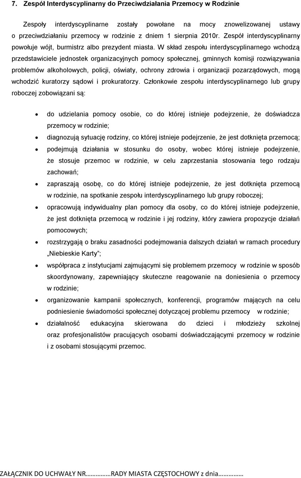 W skład zespołu interdyscyplinarnego wchodzą przedstawiciele jednostek organizacyjnych pomocy społecznej, gminnych komisji rozwiązywania problemów alkoholowych, policji, oświaty, ochrony zdrowia i