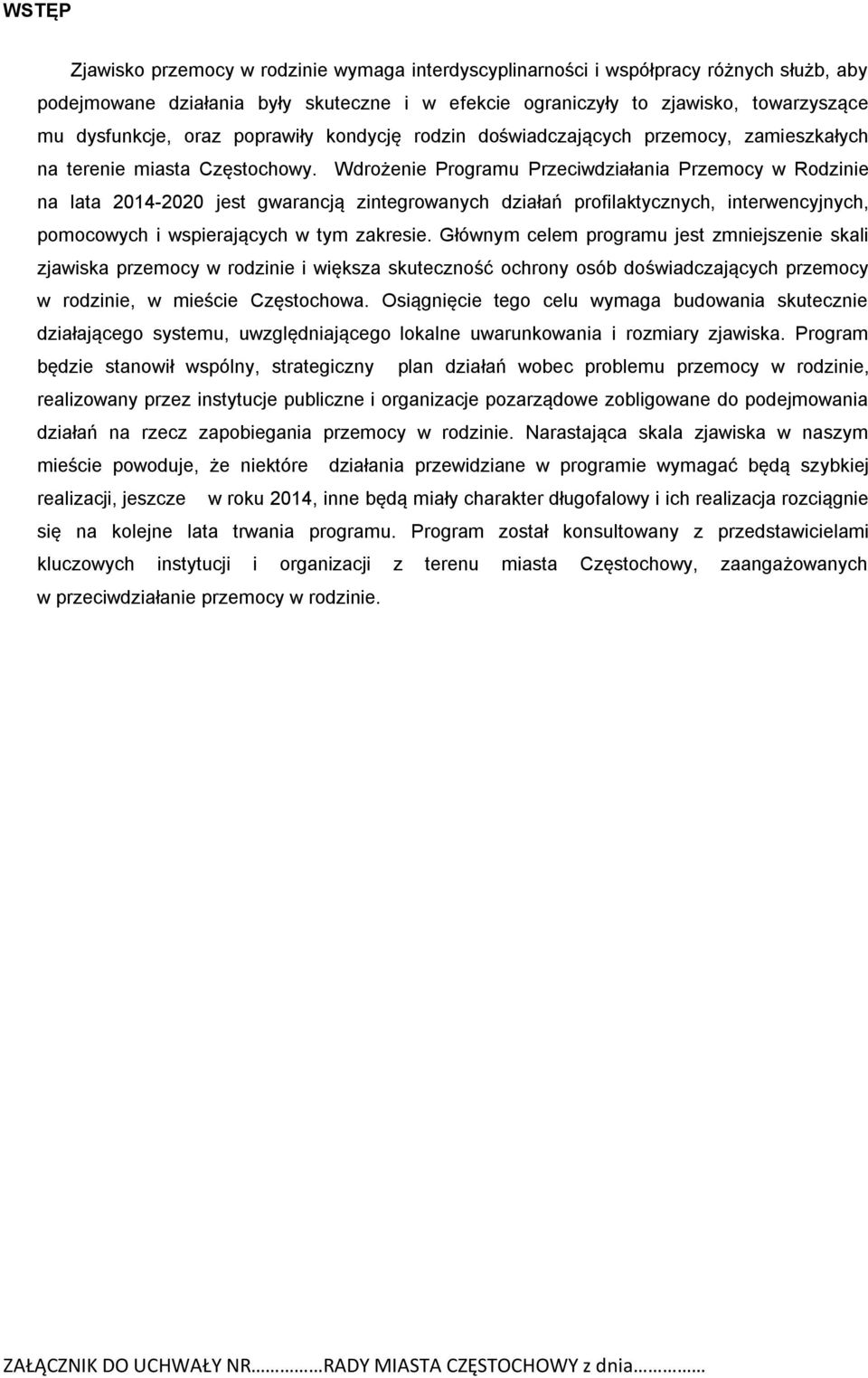 Wdrożenie Programu Przeciwdziałania Przemocy w Rodzinie na lata 2014-2020 jest gwarancją zintegrowanych działań profilaktycznych, interwencyjnych, pomocowych i wspierających w tym zakresie.