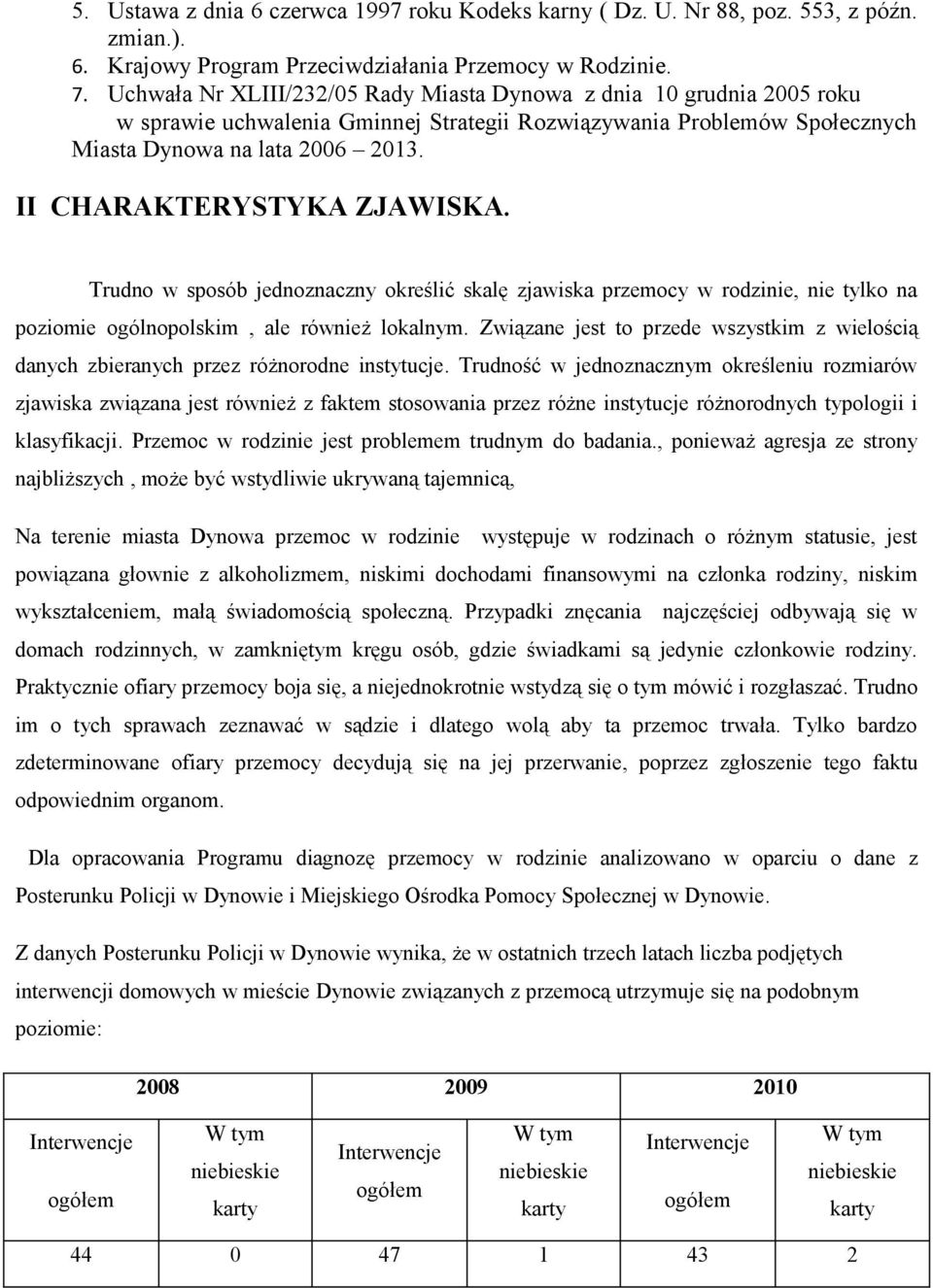 II CHARAKTERYSTYKA ZJAWISKA. Trudno w sposób jednoznaczny określić skalę zjawiska przemocy w rodzinie, nie tylko na poziomie ogólnopolskim, ale również lokalnym.