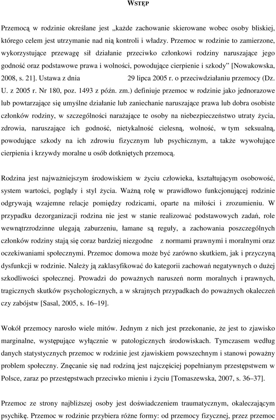 [Nowakowska, 2008, s. 21]. Ustawa z dnia 29 lipca 2005 r. o przeciwdziałaniu przemocy (Dz. U. z 2005 r. Nr 180, poz. 1493 z późn. zm.