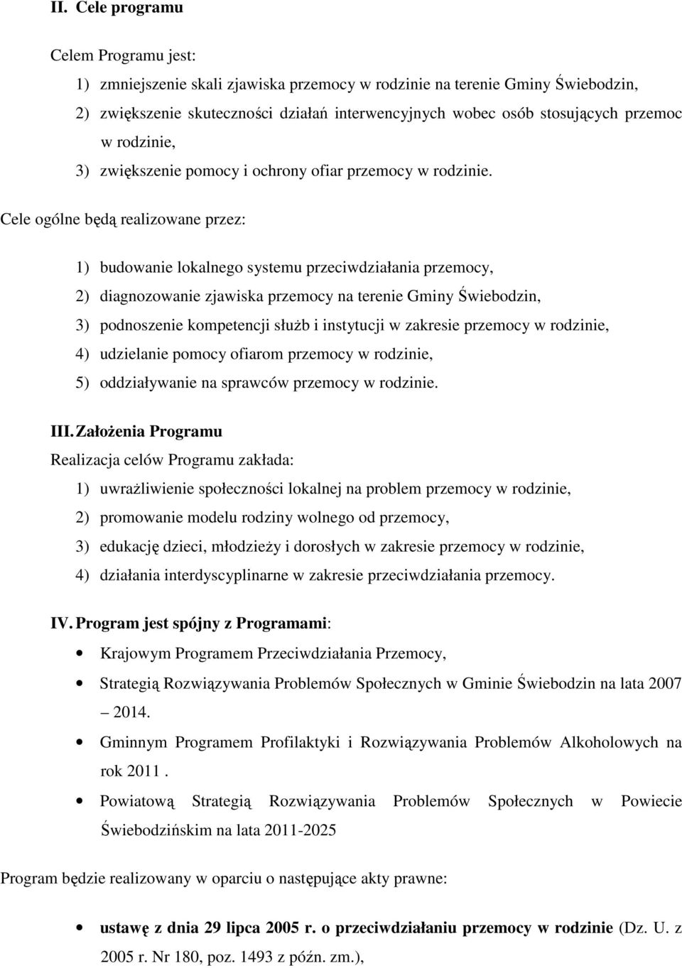 Cele ogólne będą realizowane przez: 1) budowanie lokalnego systemu przeciwdziałania przemocy, 2) diagnozowanie zjawiska przemocy na terenie Gminy Świebodzin, 3) podnoszenie kompetencji słuŝb i